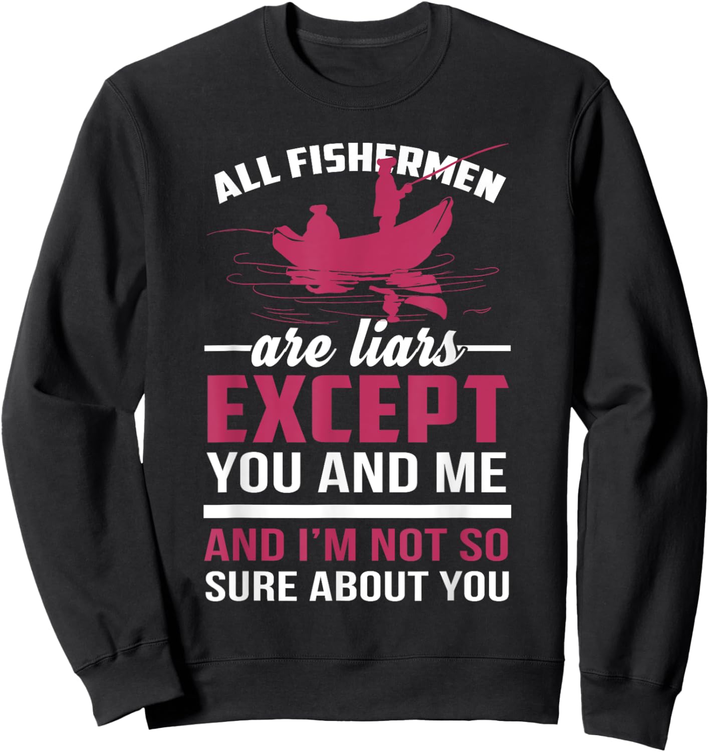 All Fishermen Are Liars and I'm Not Sure About You Sweatshirt - Sweatshirt | Black