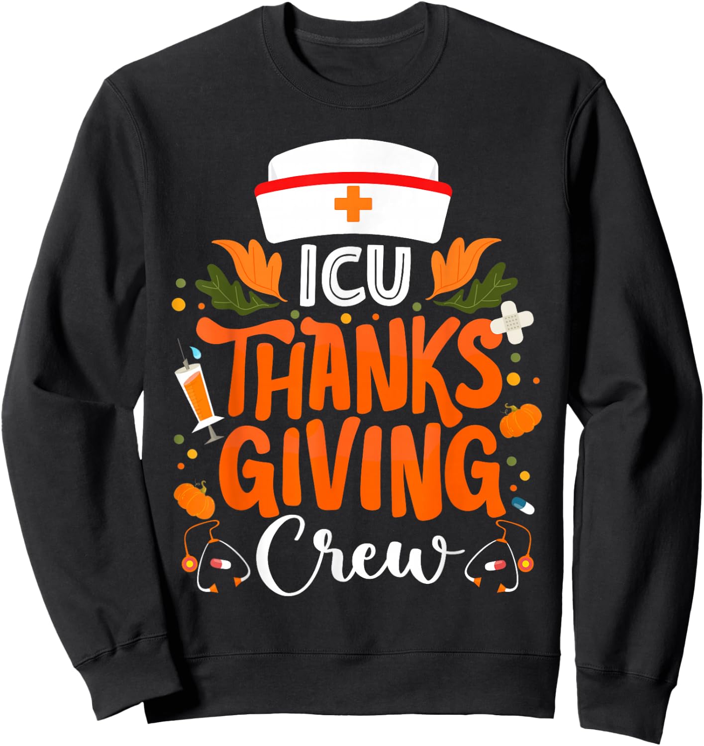 ICU Thanksgiving Nurse Crew Intensive Care Unit Thanksgiving Sweatshirt - Sweatshirt | Black