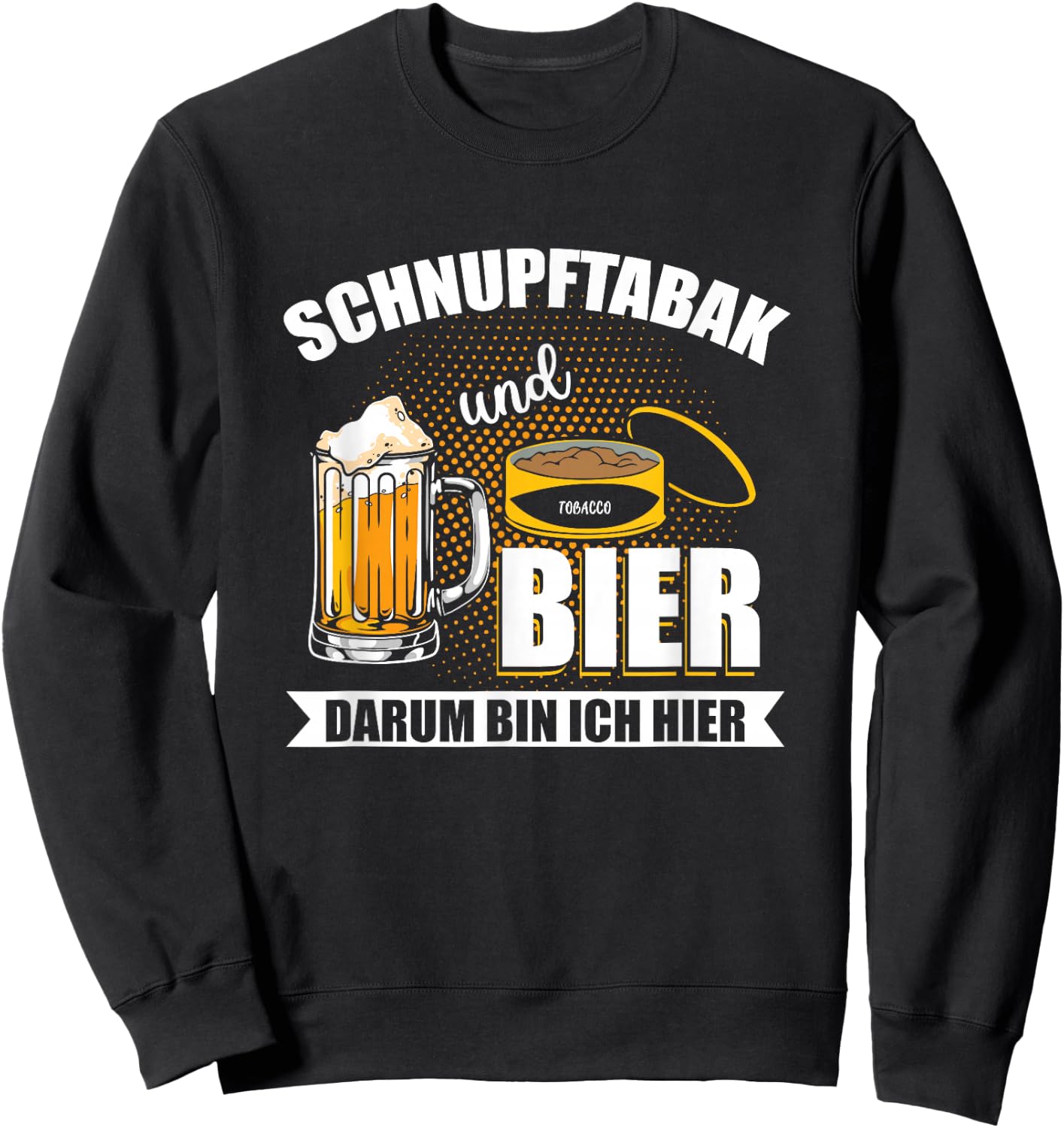 with Snupftabak und Bier um um Ich Here Funny Priis Design, black Sweatshirt - Sweatshirt | Black