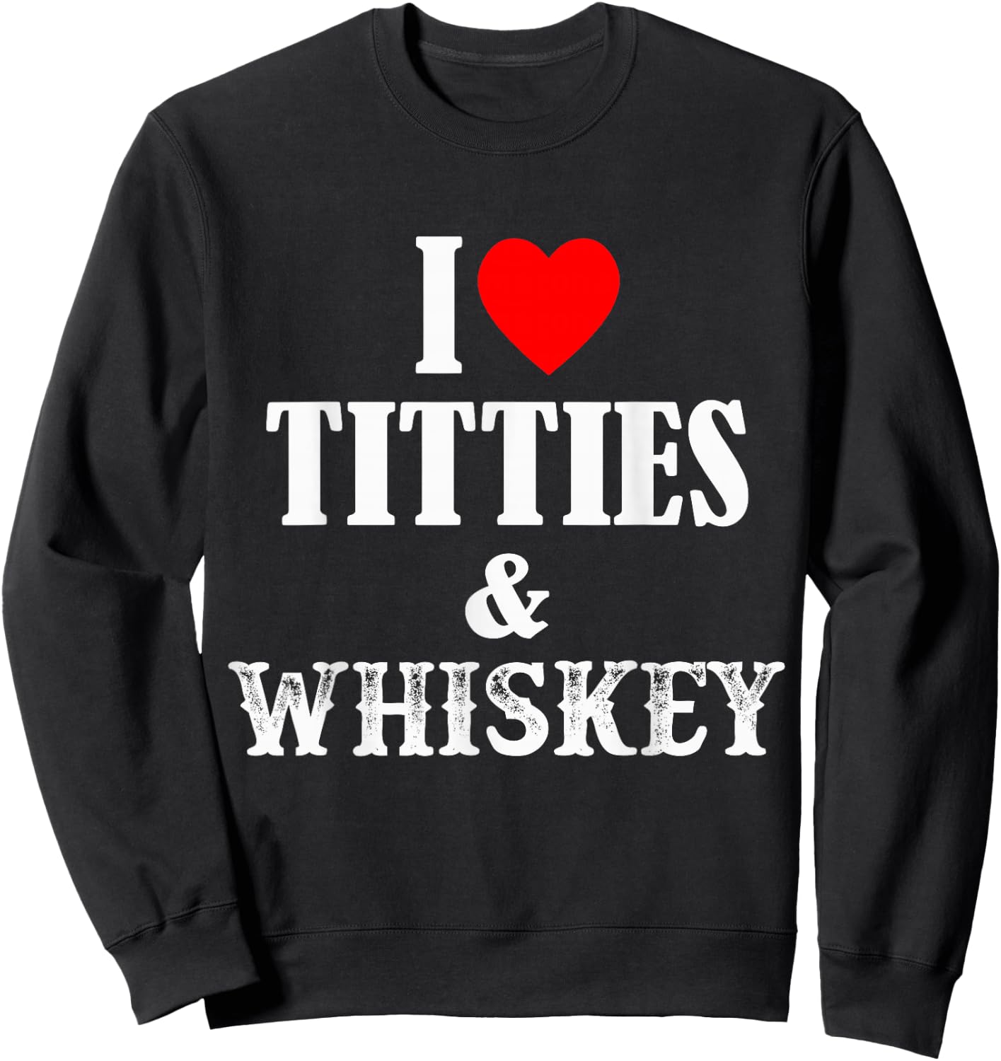 I Love Titties And Whiskey Sweatshirt - Sweatshirt | Black