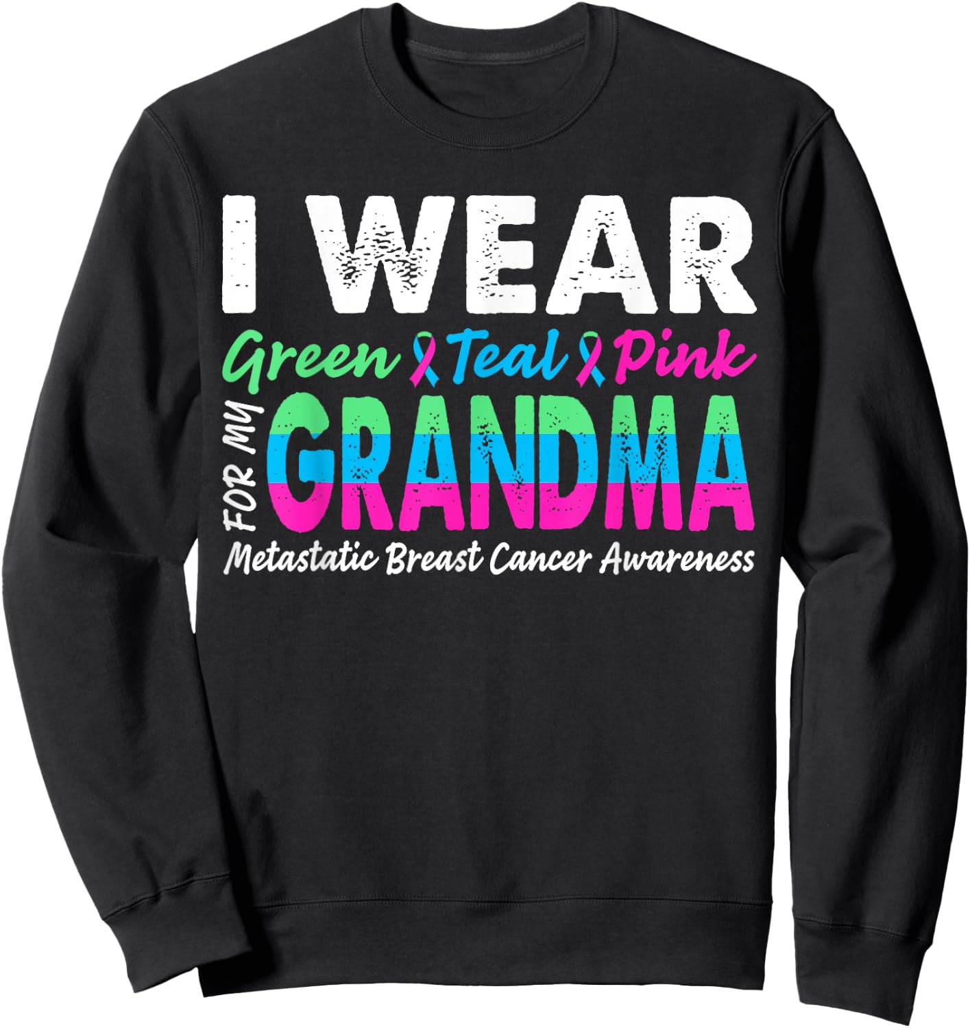Metastatic Breast Cancer I Wear Green Teal Pink For Grandma Sweatshirt - Sweatshirt | Black