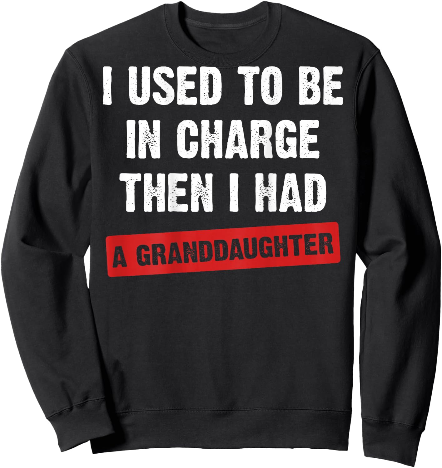 (On Back) I Used to Be in Charge Then I Had A Granddaughter Sweatshirt - Sweatshirt | Black
