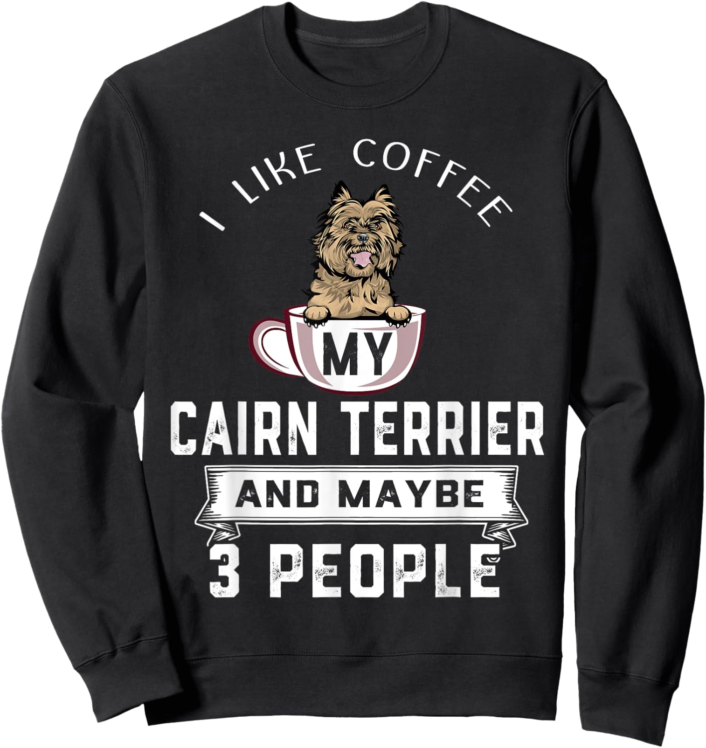 I Like Coffee My Cairn Terrier Dog Maybe 3 People Dogs Lover Sweatshirt - Sweatshirt | Black