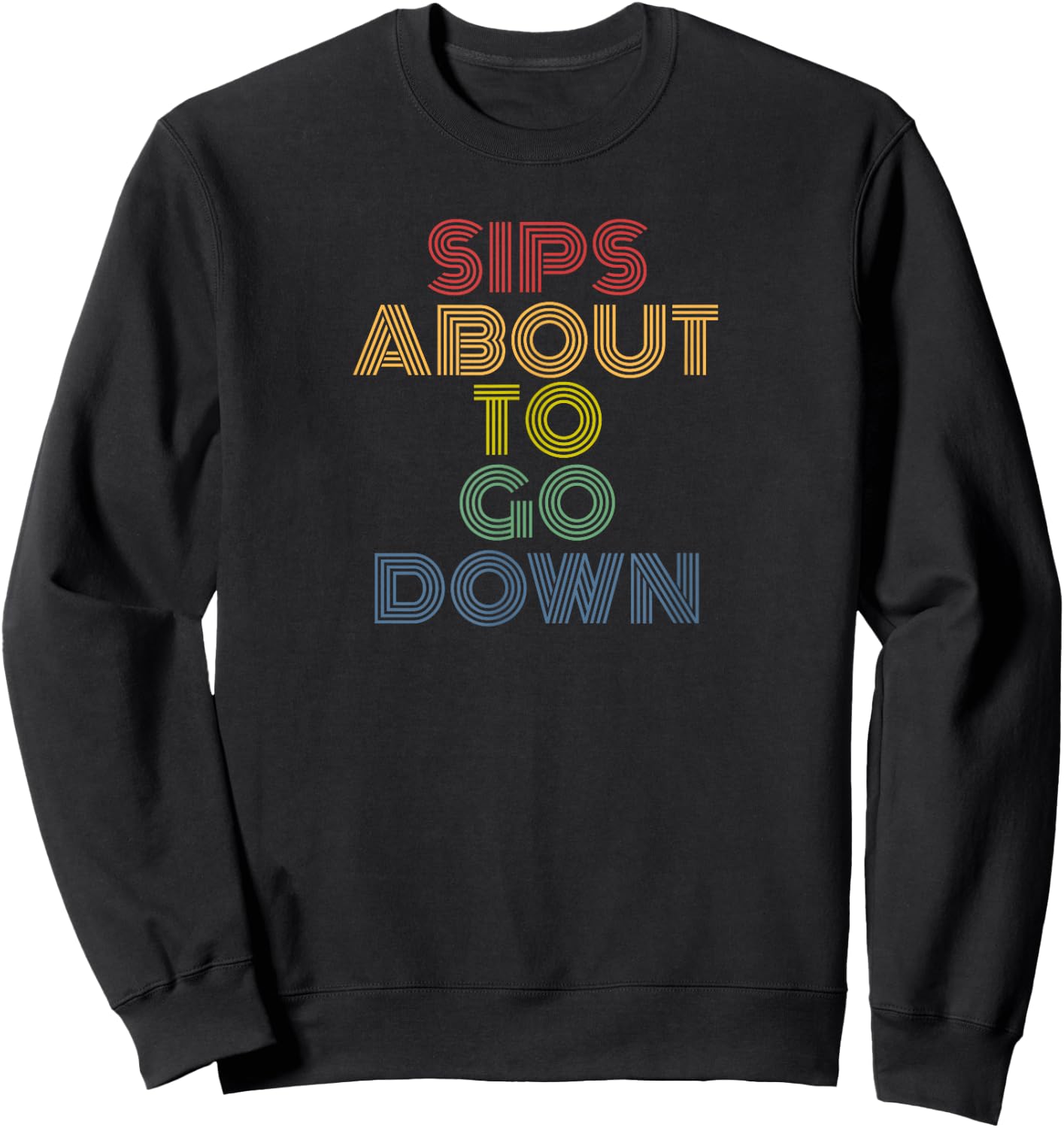 Sips About To Go Down Funny Drinking Party Saying Sweatshirt - Sweatshirt | Black