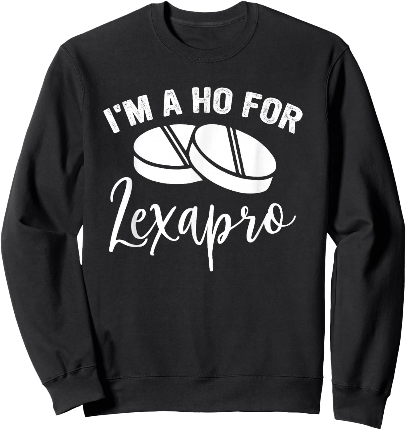 I'm A Ho For Lexapro Quote Sweatshirt - Sweatshirt | Black