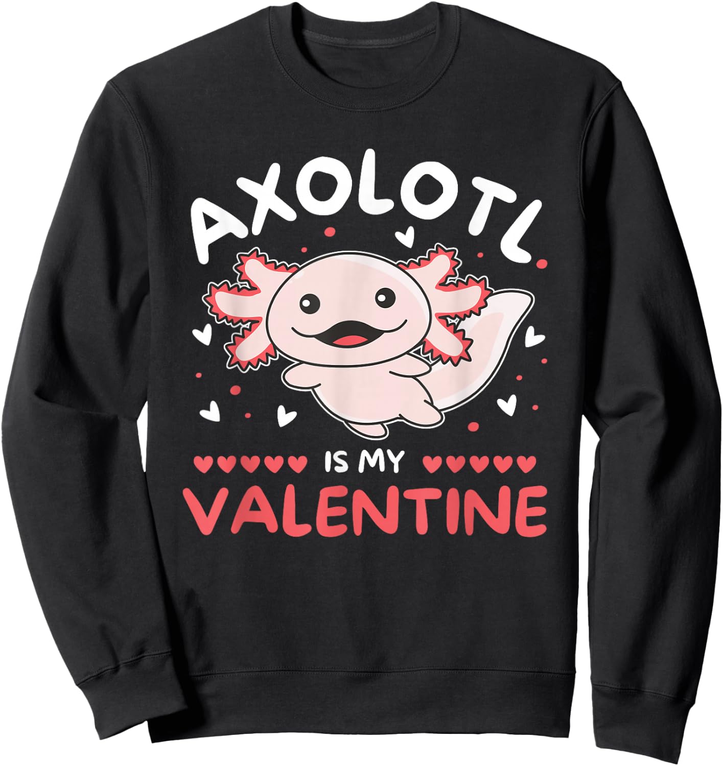 Axolotl Valentine's Day Cute Animals Axolotl is my Valentine Sweatshirt - Sweatshirt | Black