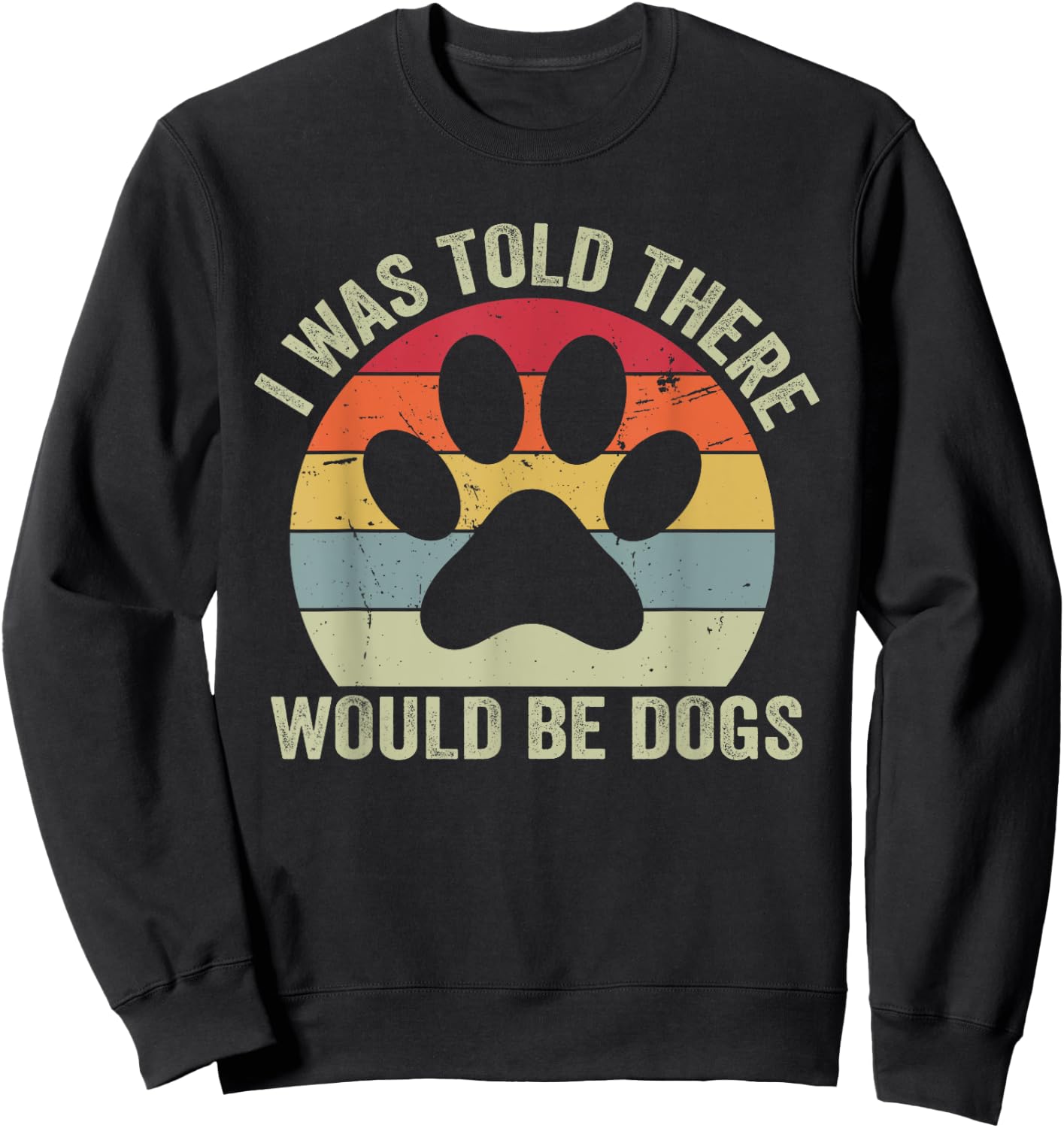 I Was Told There Would Be Dogs Funny Dog Lover Dog Owner Sweatshirt - Sweatshirt | Black