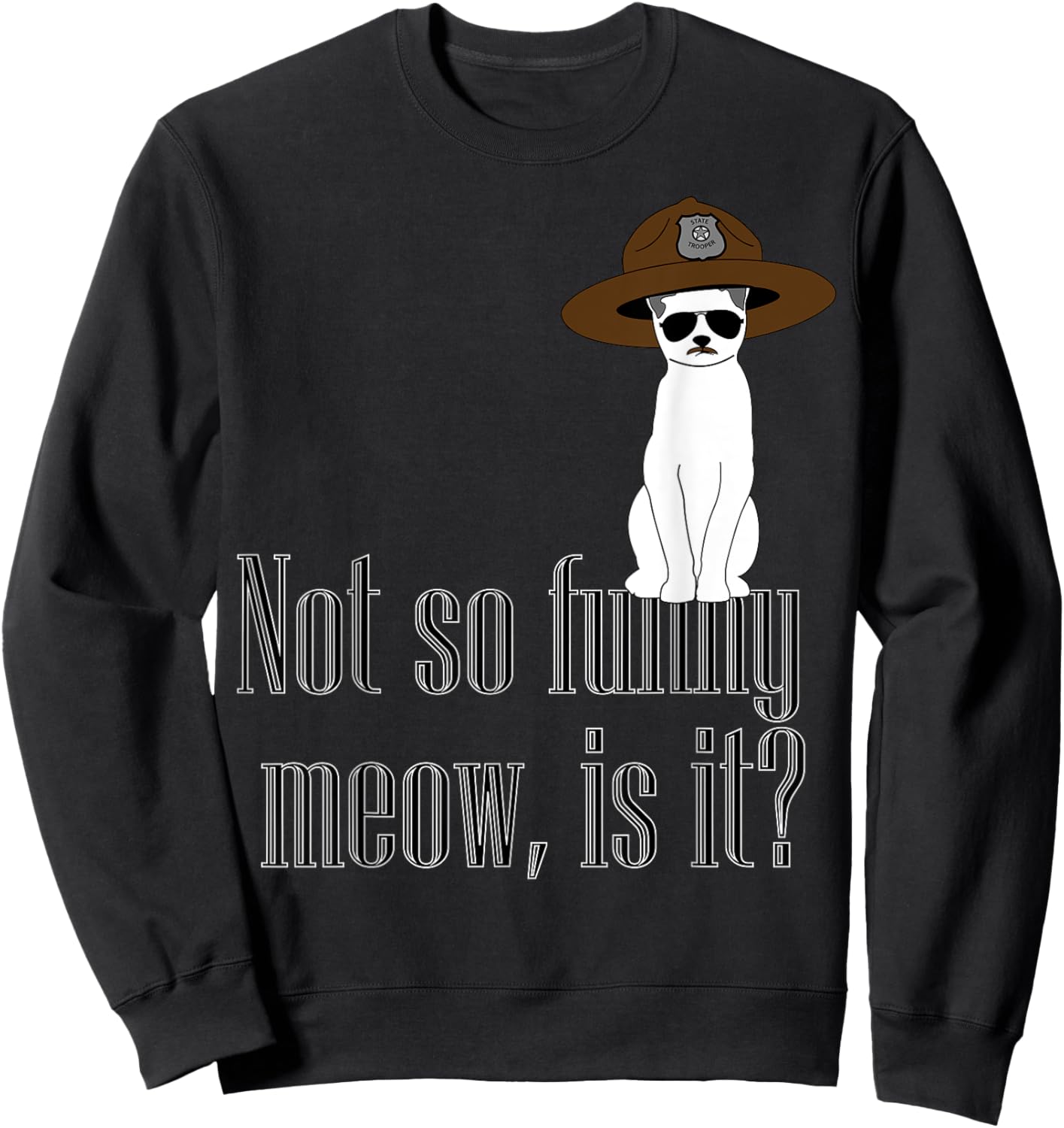 Super State Trooper Cat, Meow! Sweatshirt - Sweatshirt | Black