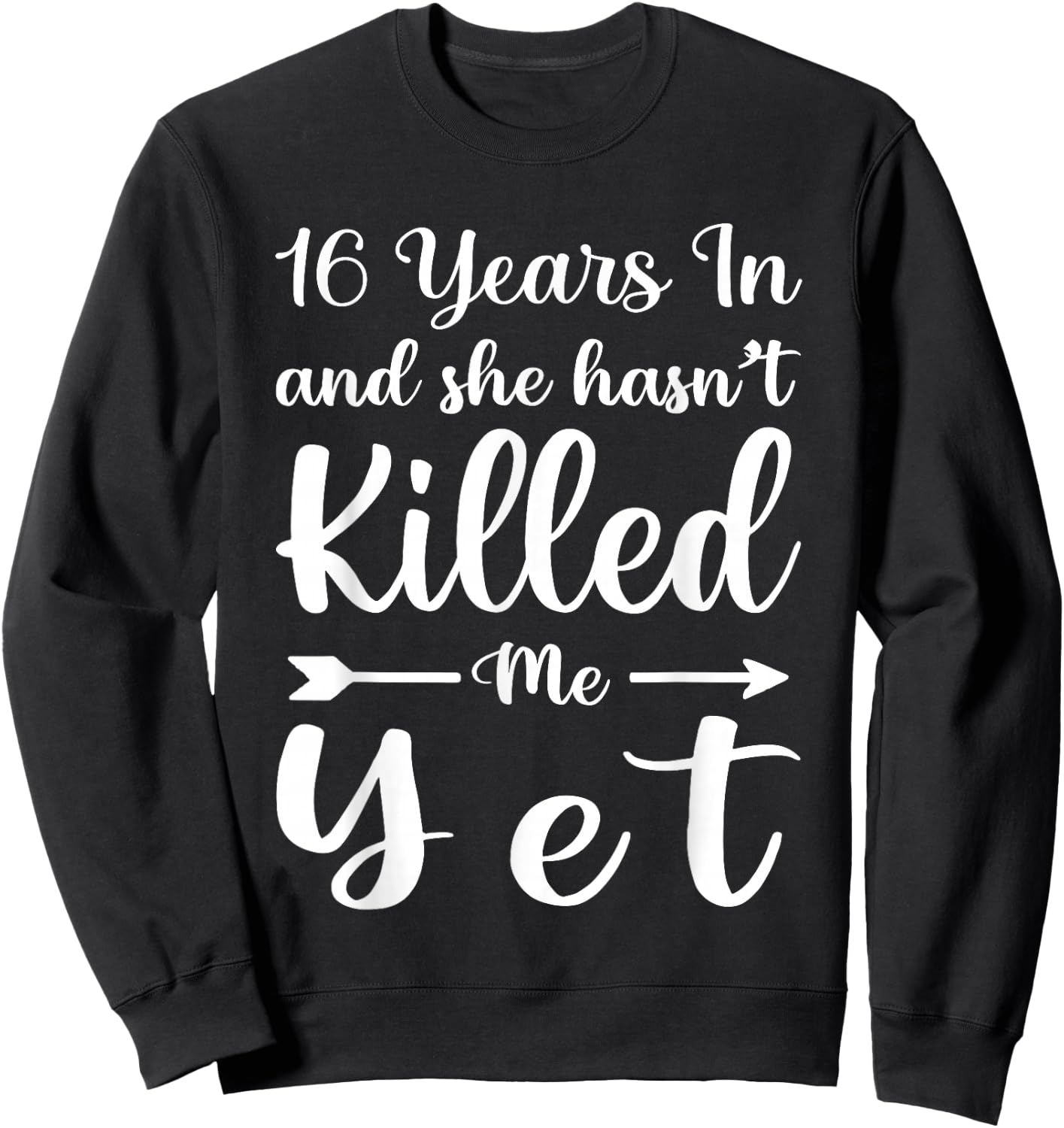 16 Years in and She Hasn't Killed Me Yet 16th Anniversary Sweatshirt - Sweatshirt | Black