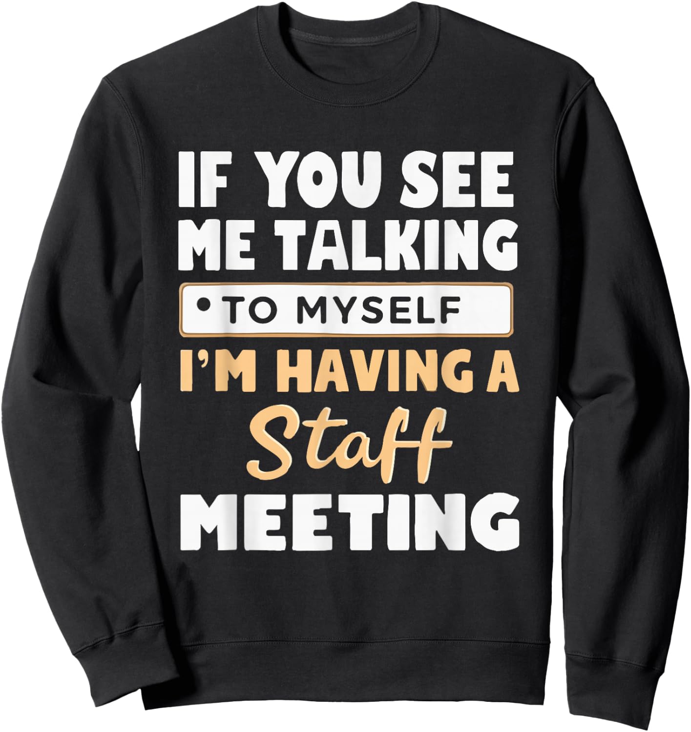 If You See Me Talking to Myself I'm Having a Staff Meeting Sweatshirt - Sweatshirt | Black