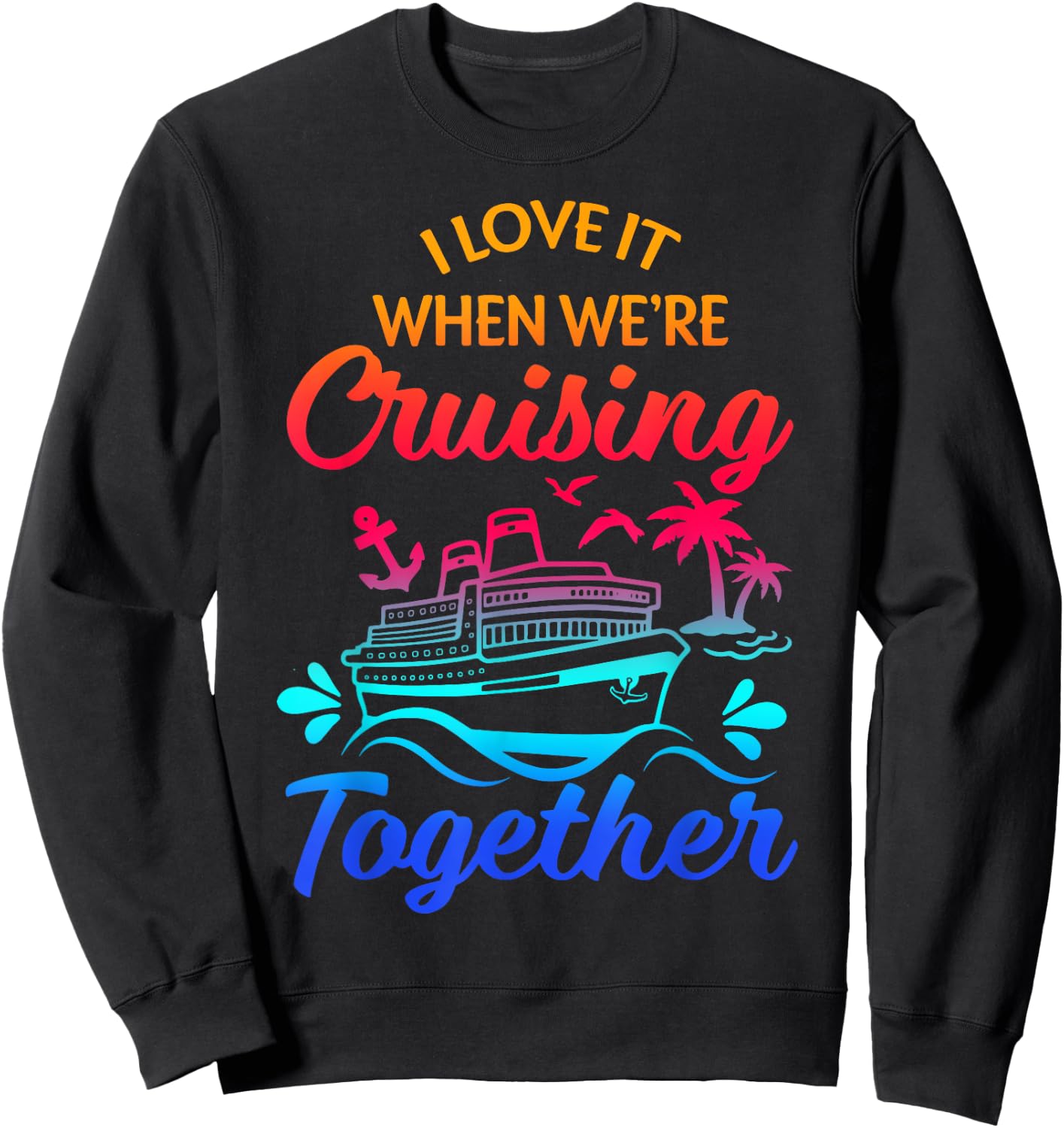 Matching Group Family Cruise Squad 2025 I Love It When We're Cruisin' Together -Family Black Small Nautical Casual Sweatshirt - Sweatshirt | Black
