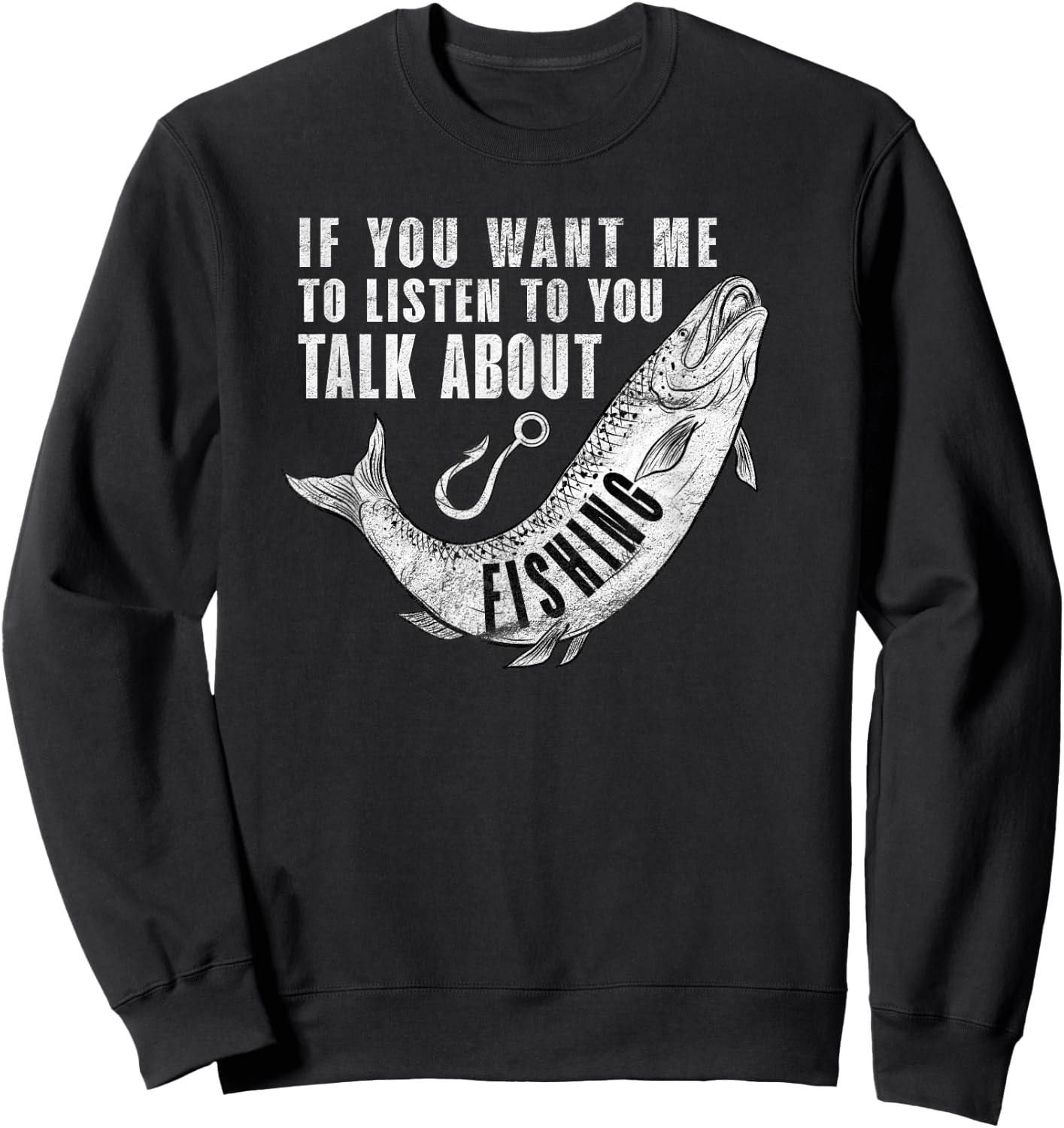 If You want me to listen to talk about Fishing - Fun Pun Sweatshirt - Sweatshirt | Black