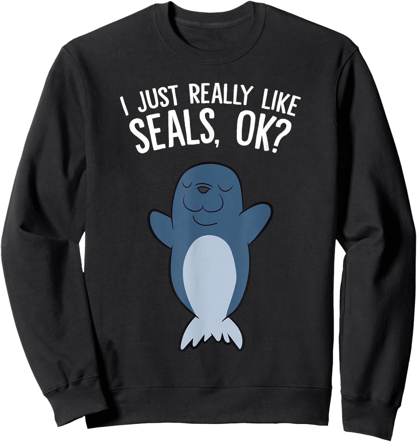 I Just Really Like Seals, Ok? Sweatshirt - Sweatshirt | Black