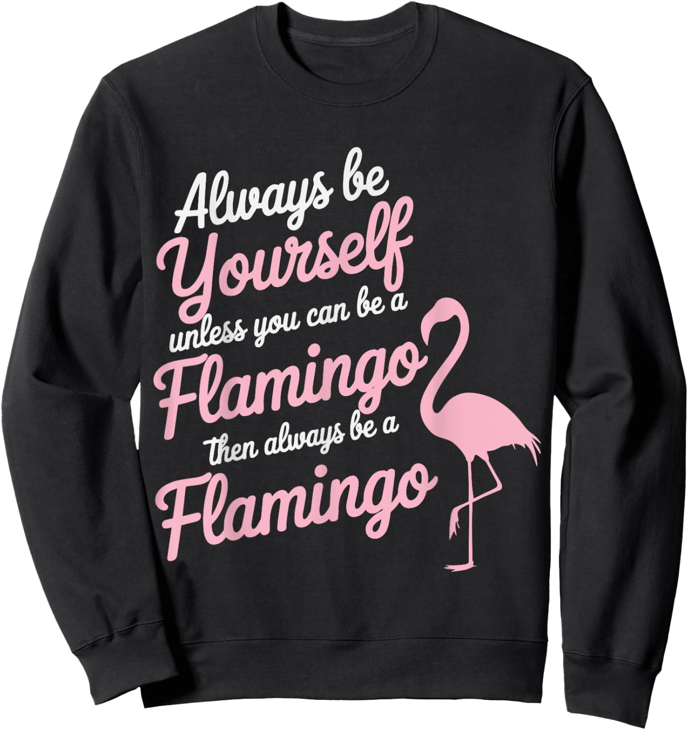 Always Be Yourself Unless You Can Be A Flamingo Sweatshirt - Sweatshirt | Black