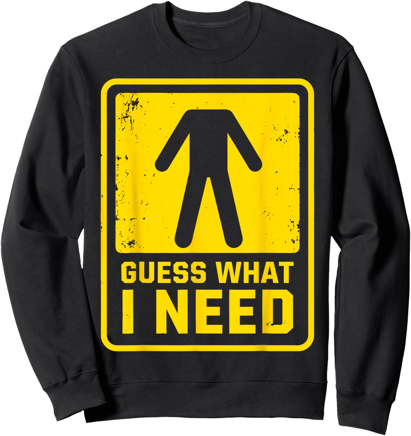 Guess What I Need Sarcastic Humor Guess What I Need Sweatshirt - Sweatshirt | Black