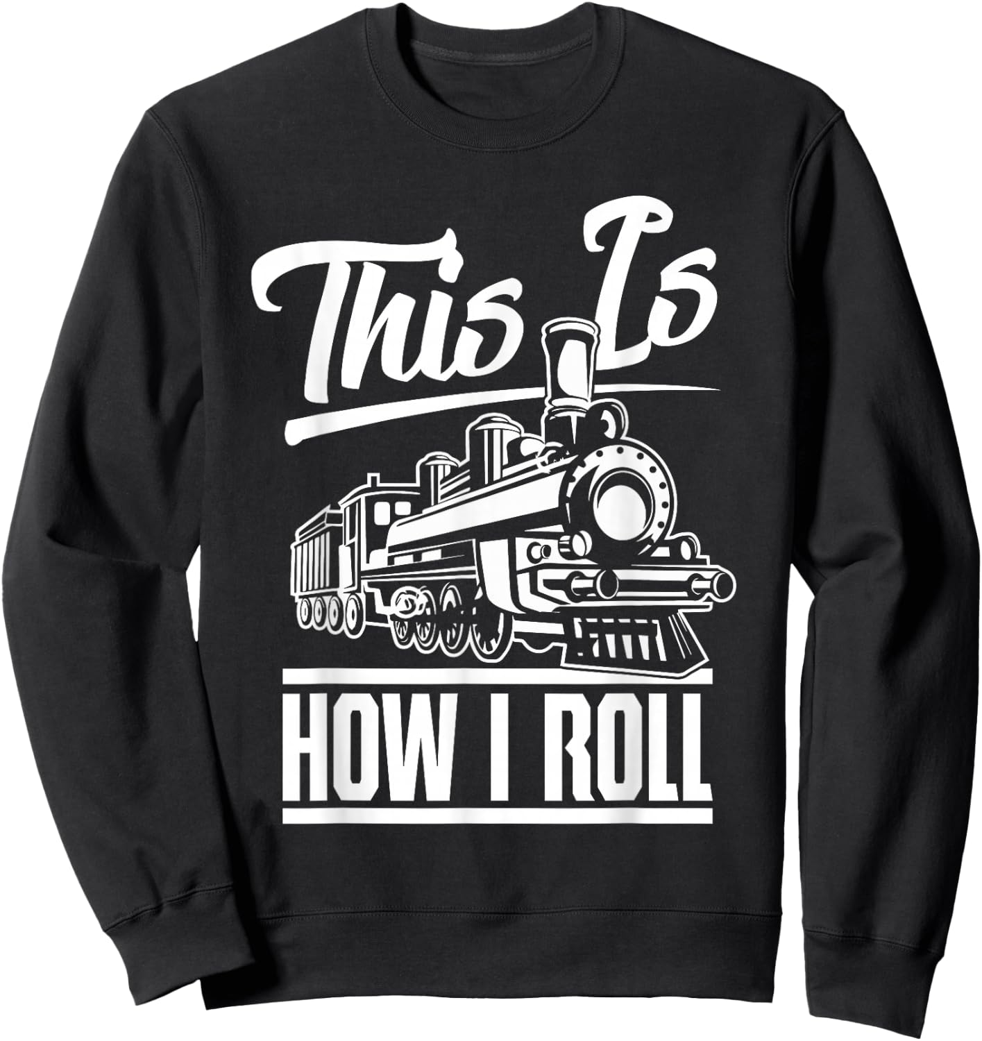 This is How I Roll Train Engineer & Railroad Lovers Small Sweatshirt - Sweatshirt | Black