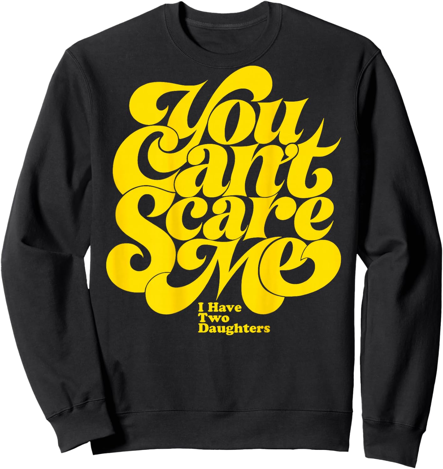 You Can't Scare ME I Have Two Daughters Funny Father's Day Sweatshirt - Sweatshirt | Black