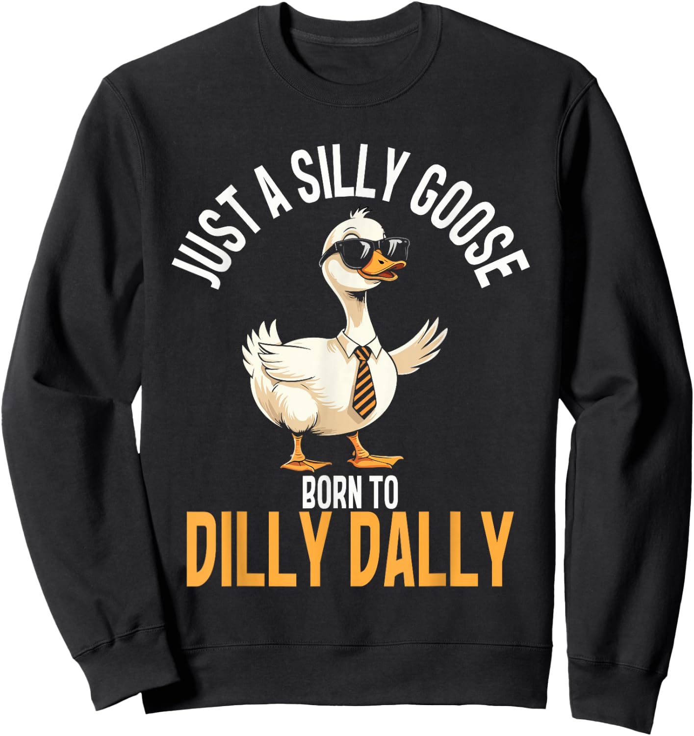 Just A Silly Goose Born To Dilly Dally, Funny Goose Sweatshirt - Sweatshirt | Black