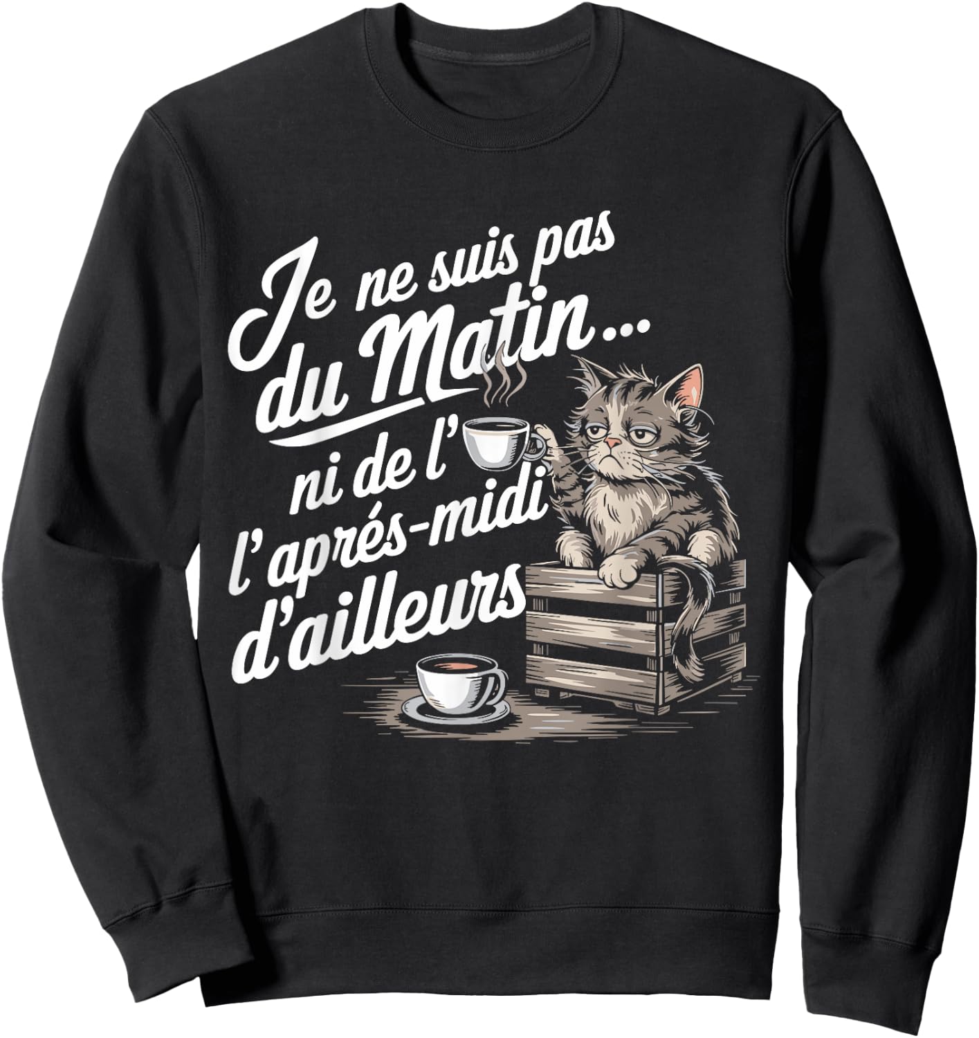 Je Ne Suis Pas Du Morning Ni De L'Afternoon Chat Humor Coffee Sweatshirt - Sweatshirt | Black