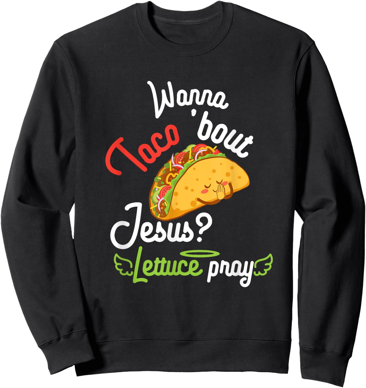 Wanna Taco 'Bout Jesus? Lettuce Pray Funny Christian Gift Sweatshirt - Sweatshirt | Black
