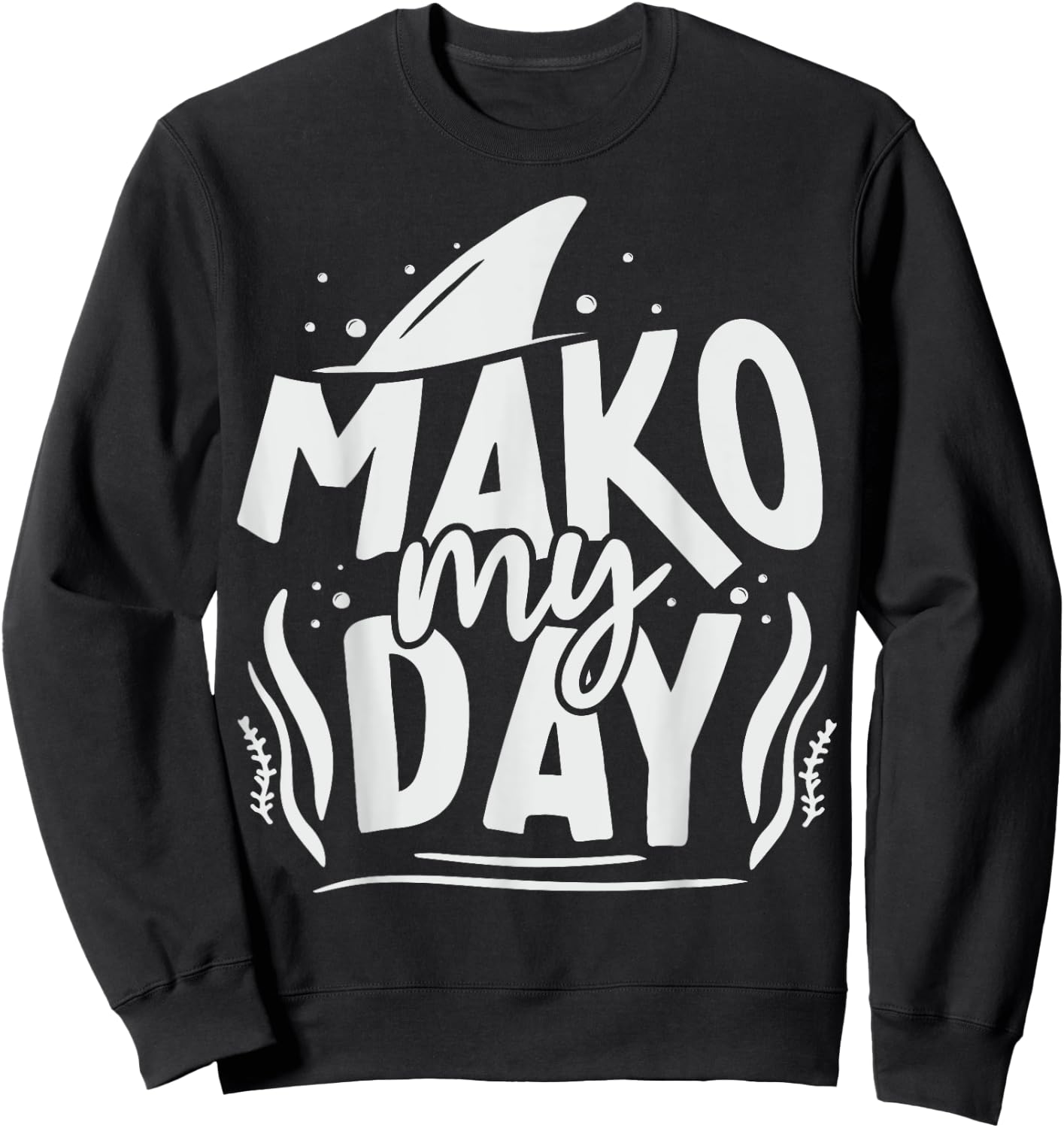 Mako My Day Pun for a Mako Shark diver Sweatshirt - Sweatshirt | Black