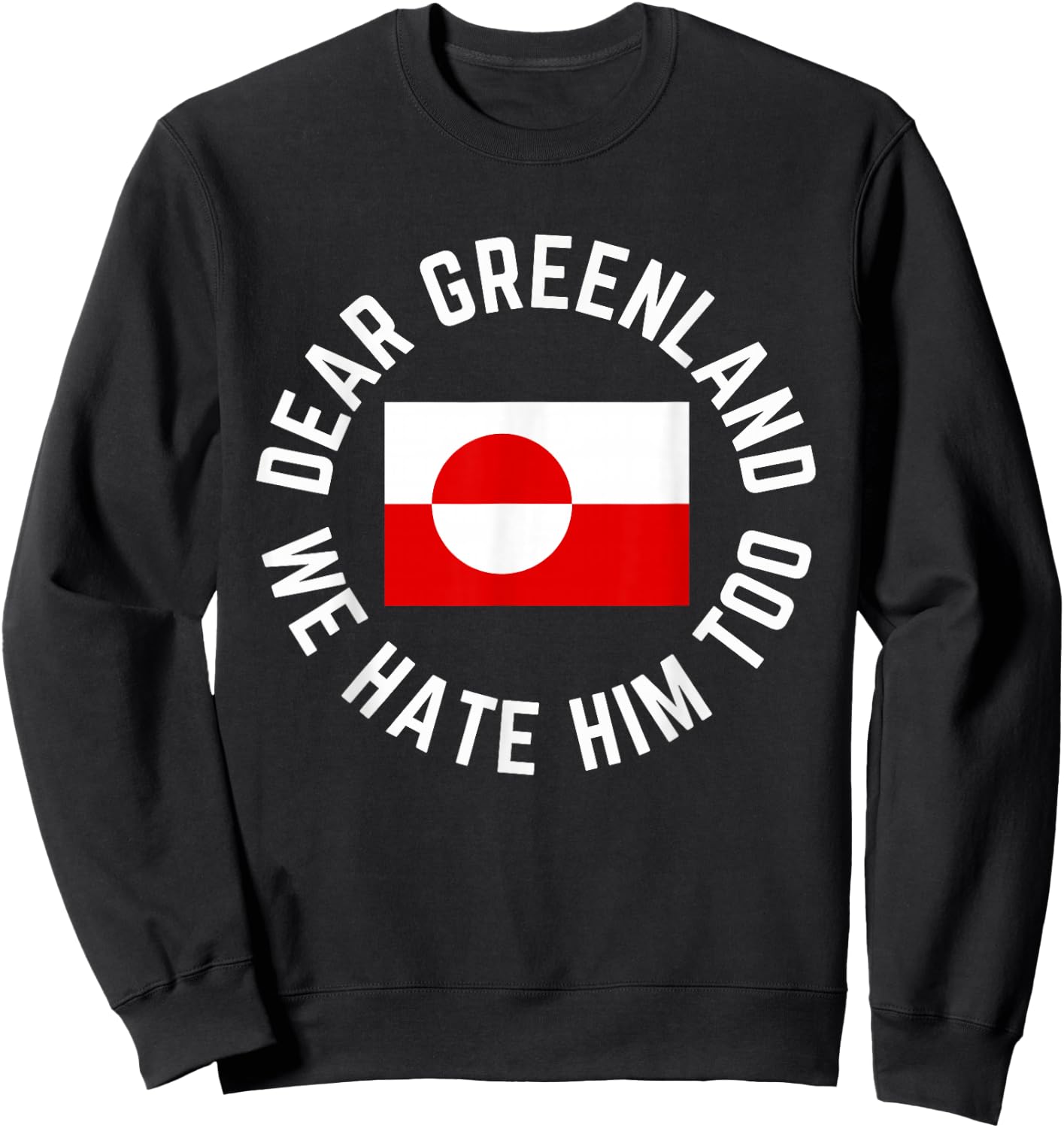 Classic Dear Greenland We Hate Him Too Sweatshirt - Sweatshirt | Black