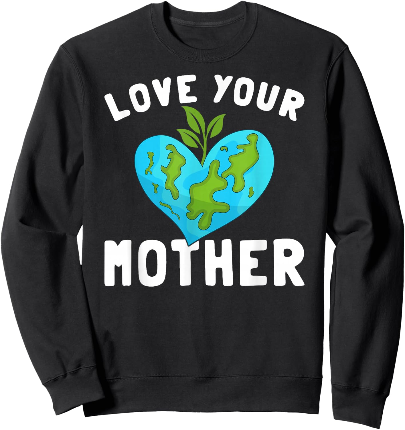 Love Your Mother Funny Environmentally Friendly Earth Day Sweatshirt - Sweatshirt | Black