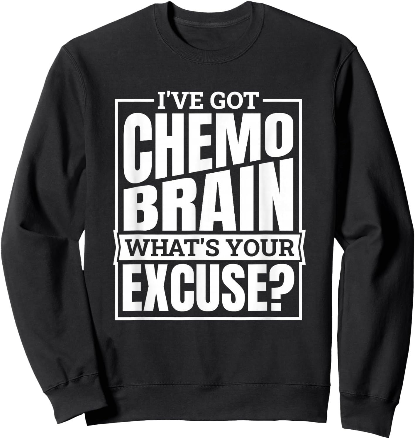 I'Ve Got Chemo Brain What'S Your Excuse, Brain Cancer Sweatshirt - Sweatshirt | Black
