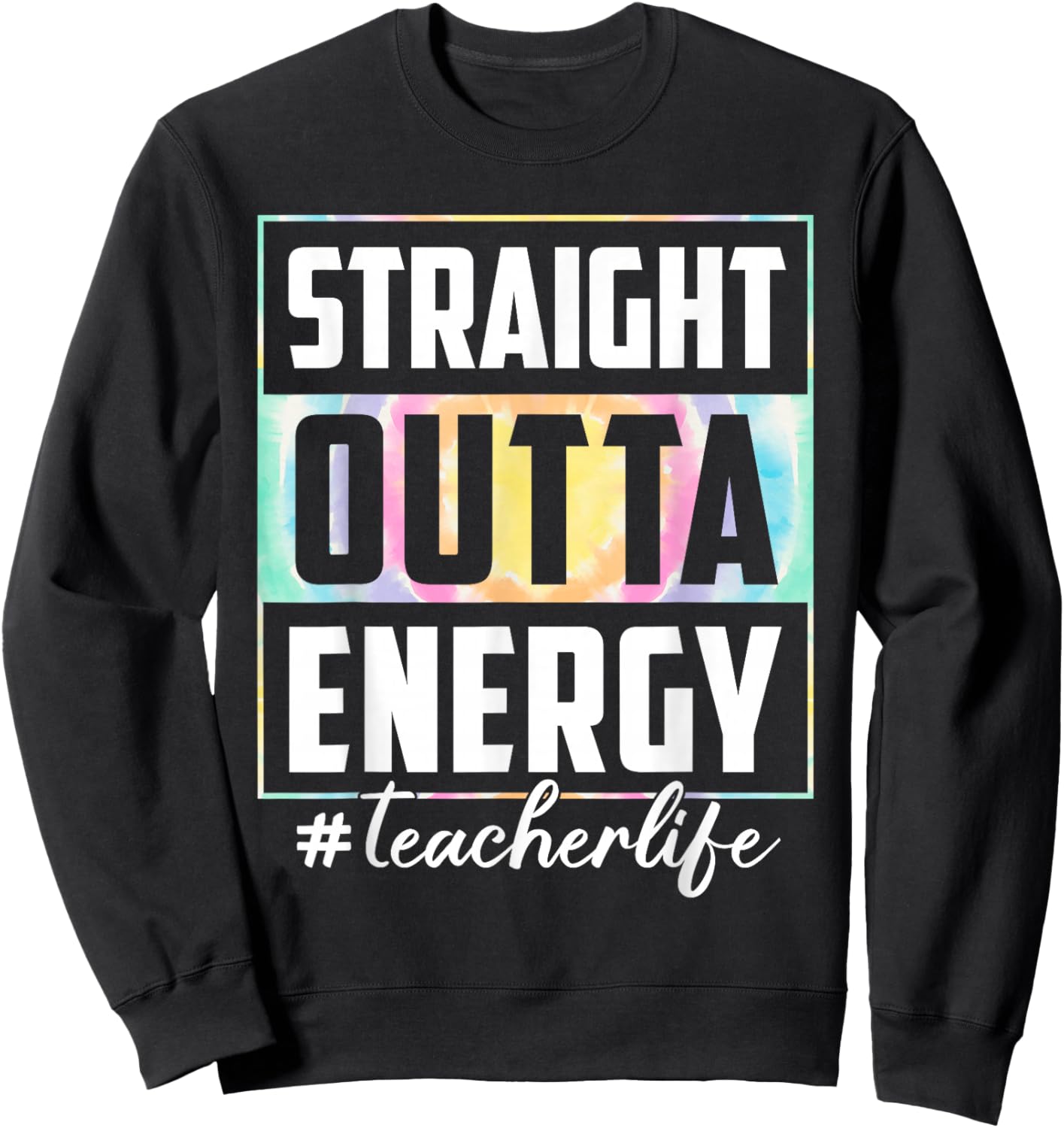 Straight Outta Energy Teacher Life Tie Dye Last Day School Women Sweatshirt - Sweatshirt | Black