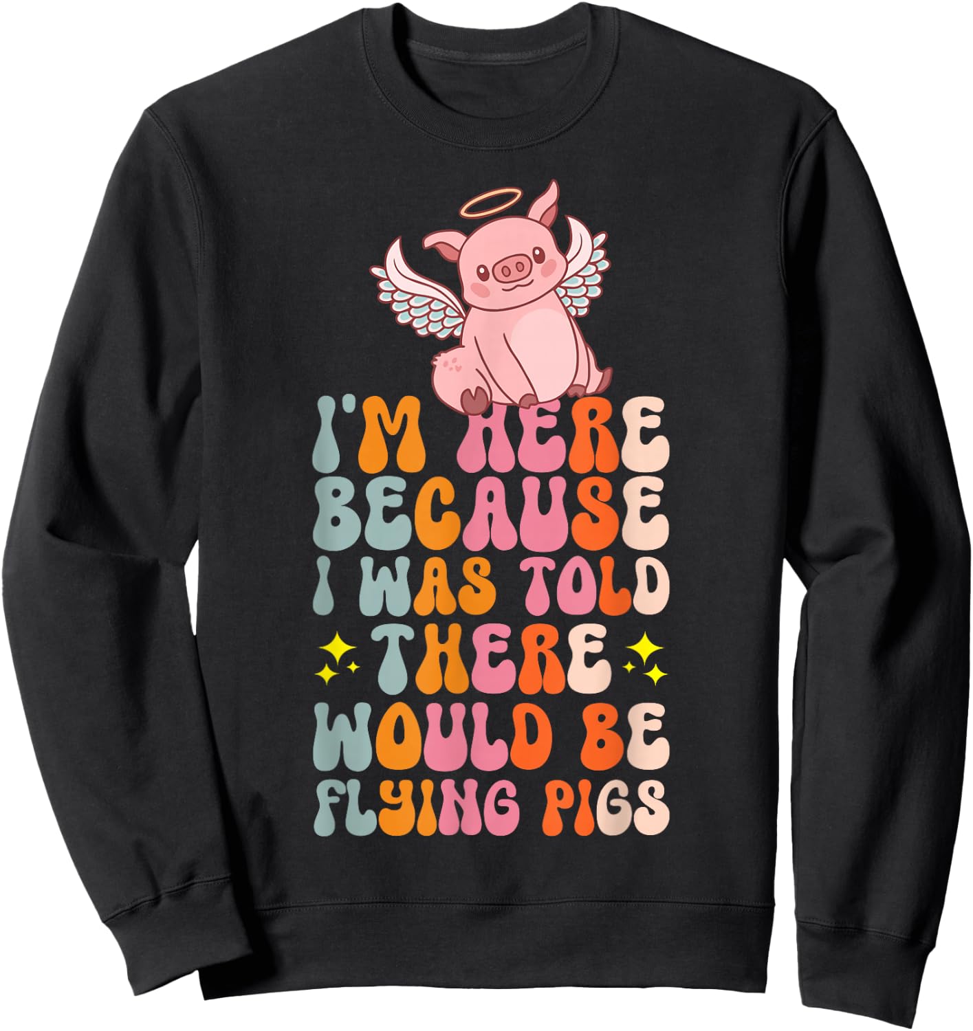 I'm Here Because I Was Told There Would Be Flying Pigs Sweatshirt - Sweatshirt | Black