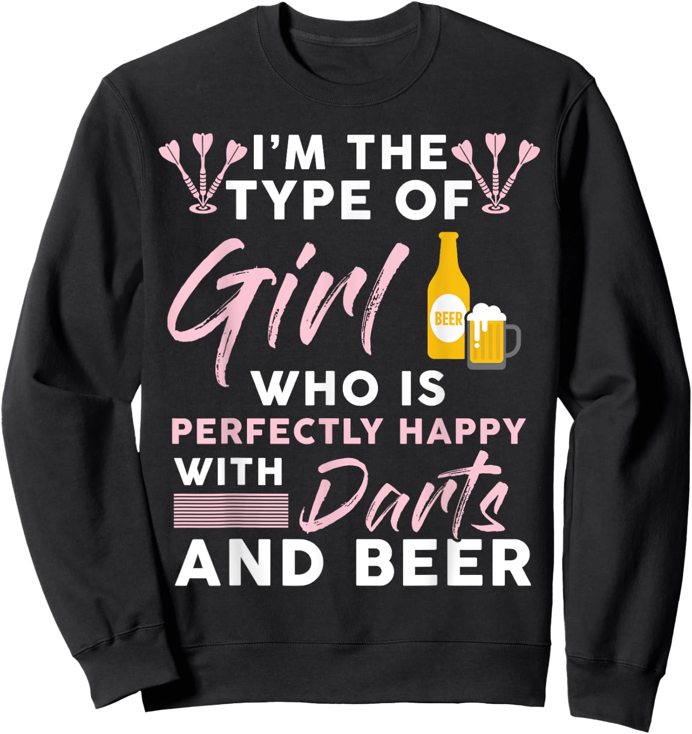 I'm The Type Of Girl Who's Happy With Darts And Beer Player Sweatshirt - Sweatshirt | Black