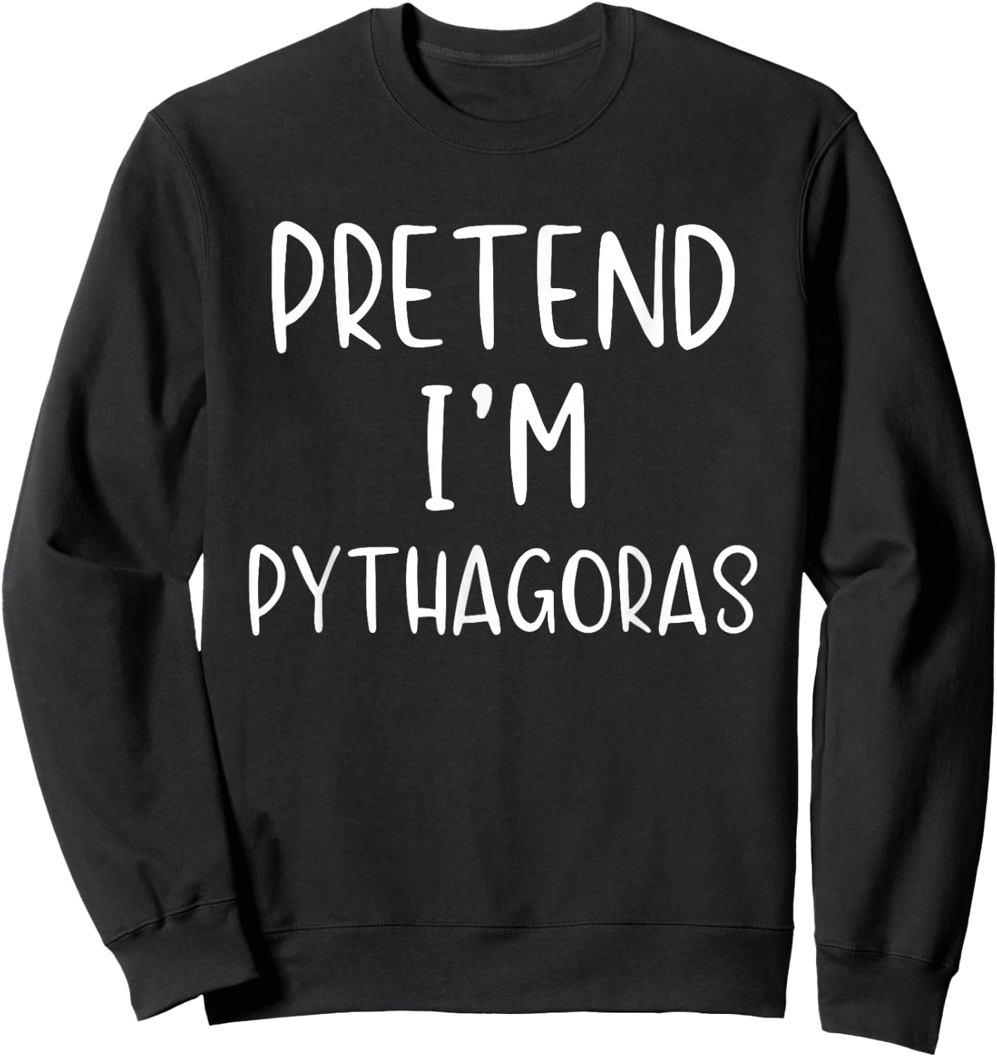 Pretend I'm Pythagoras Costume Halloween Simple Adult Kid Sweatshirt - Sweatshirt | Black