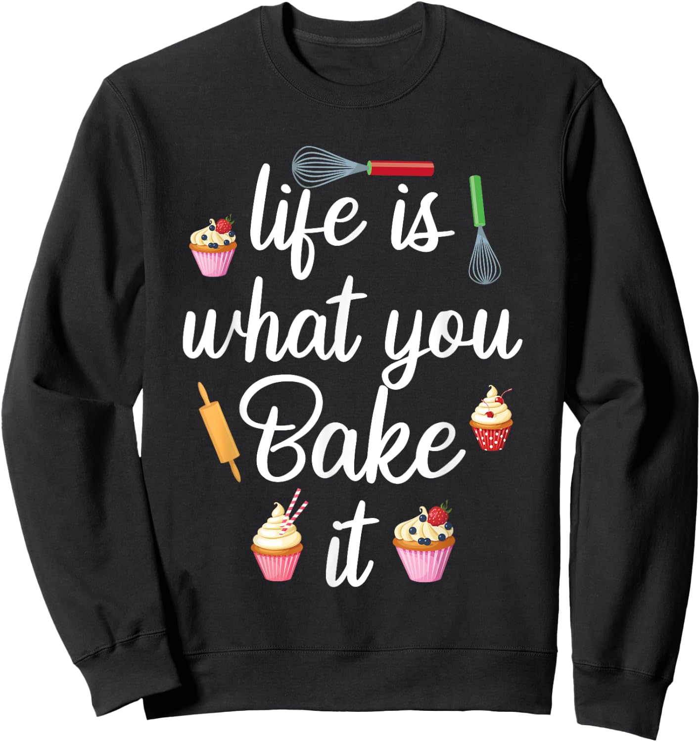 Life Is What You Bake It Funny Bake Apparel Baker Sweatshirt - Sweatshirt | Black