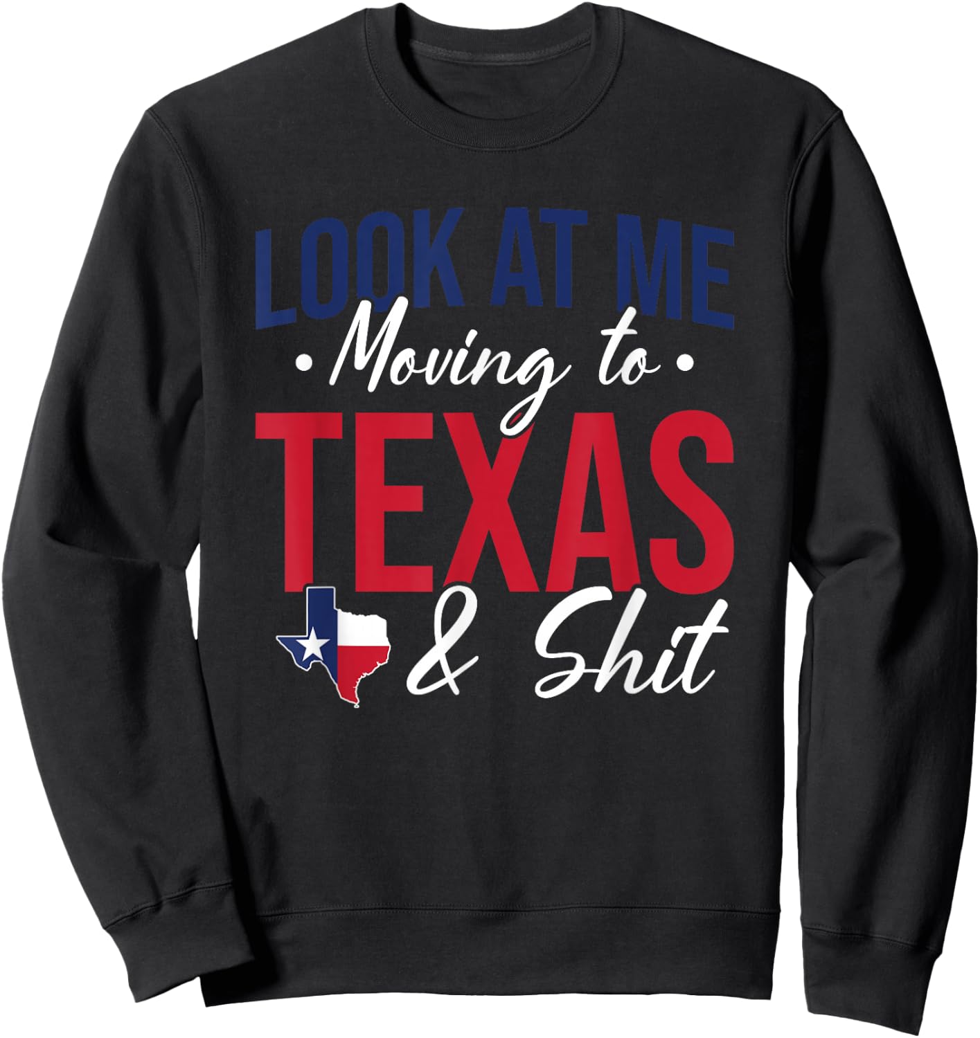Funny Farewell Look At Me Moving To Texas And Shit Gift Sweatshirt - Sweatshirt | Black