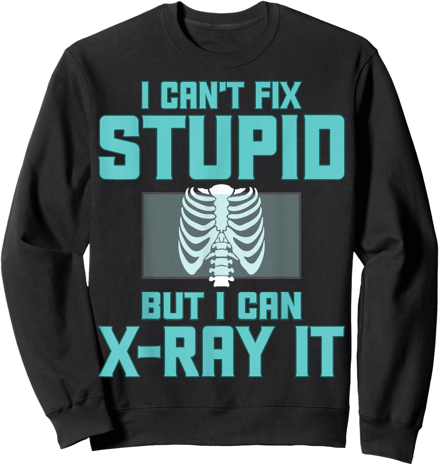 Radiology Xray Tech - I Can't Fix Stupid but I Can X-Ray It Sweatshirt - Sweatshirt | Black