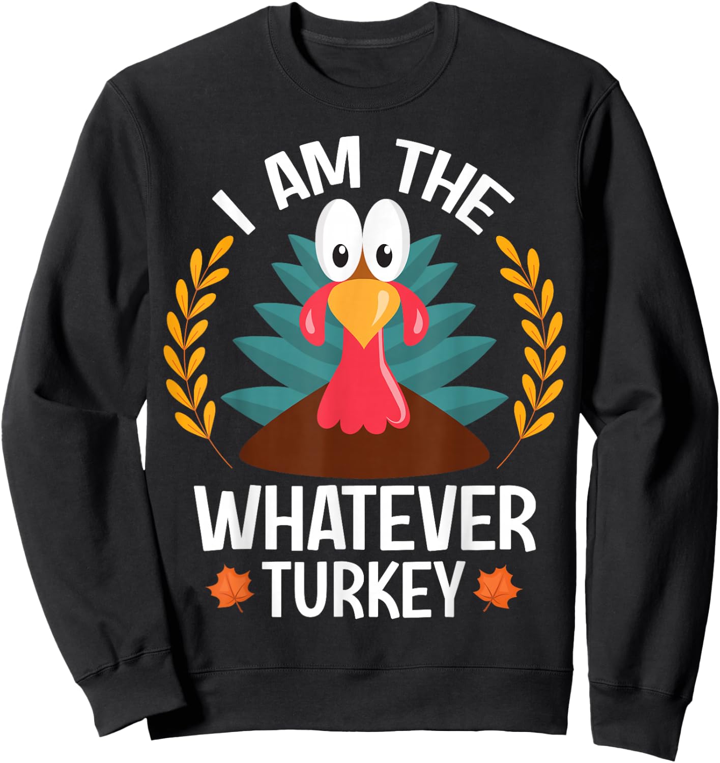Thanksgiving I Am The Whatever Turkey Sweatshirt - Sweatshirt | Black