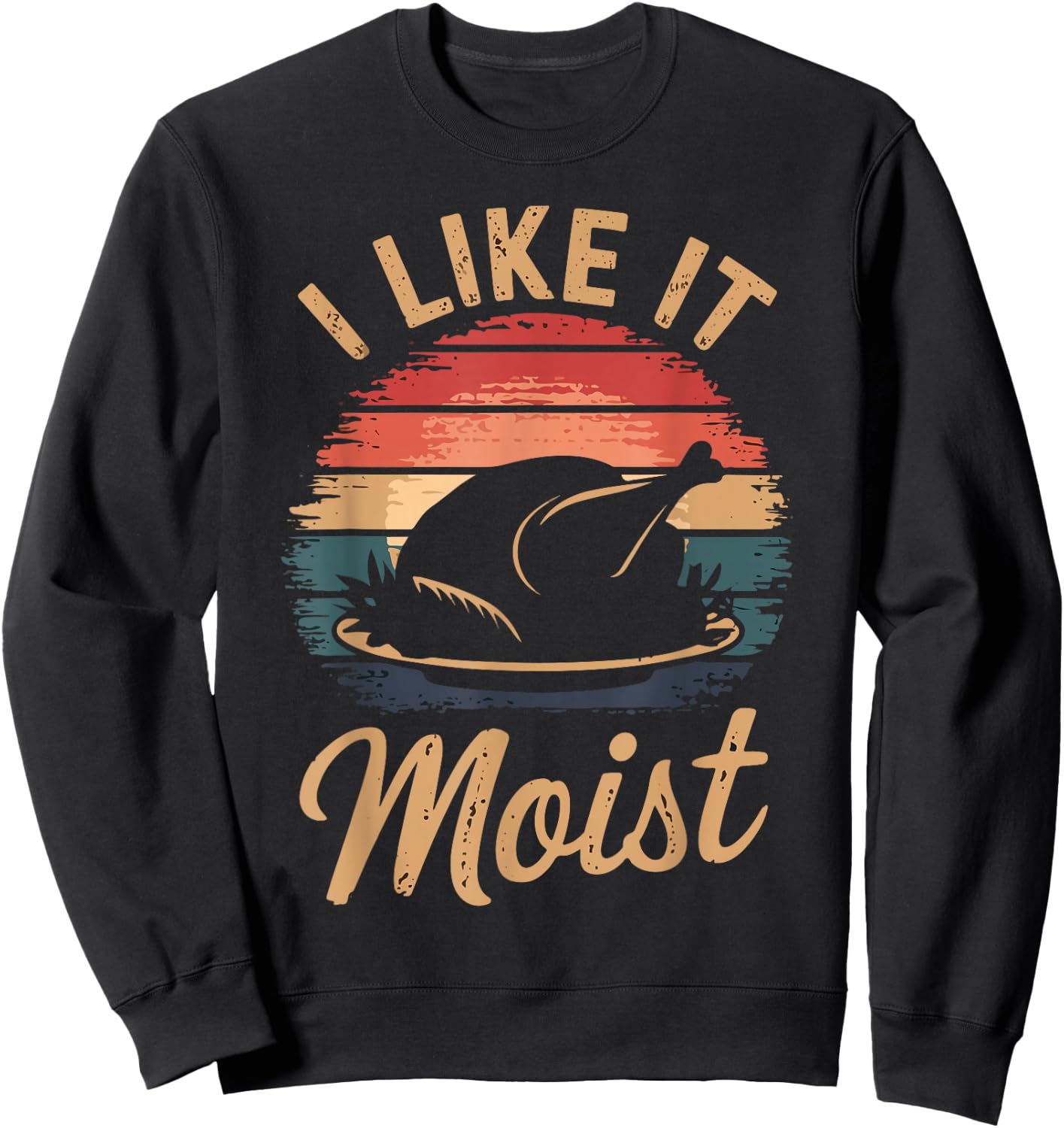 I Like It Moist Funny Saying Joke Thanksgiving Turkey Day Sweatshirt - Sweatshirt | Black