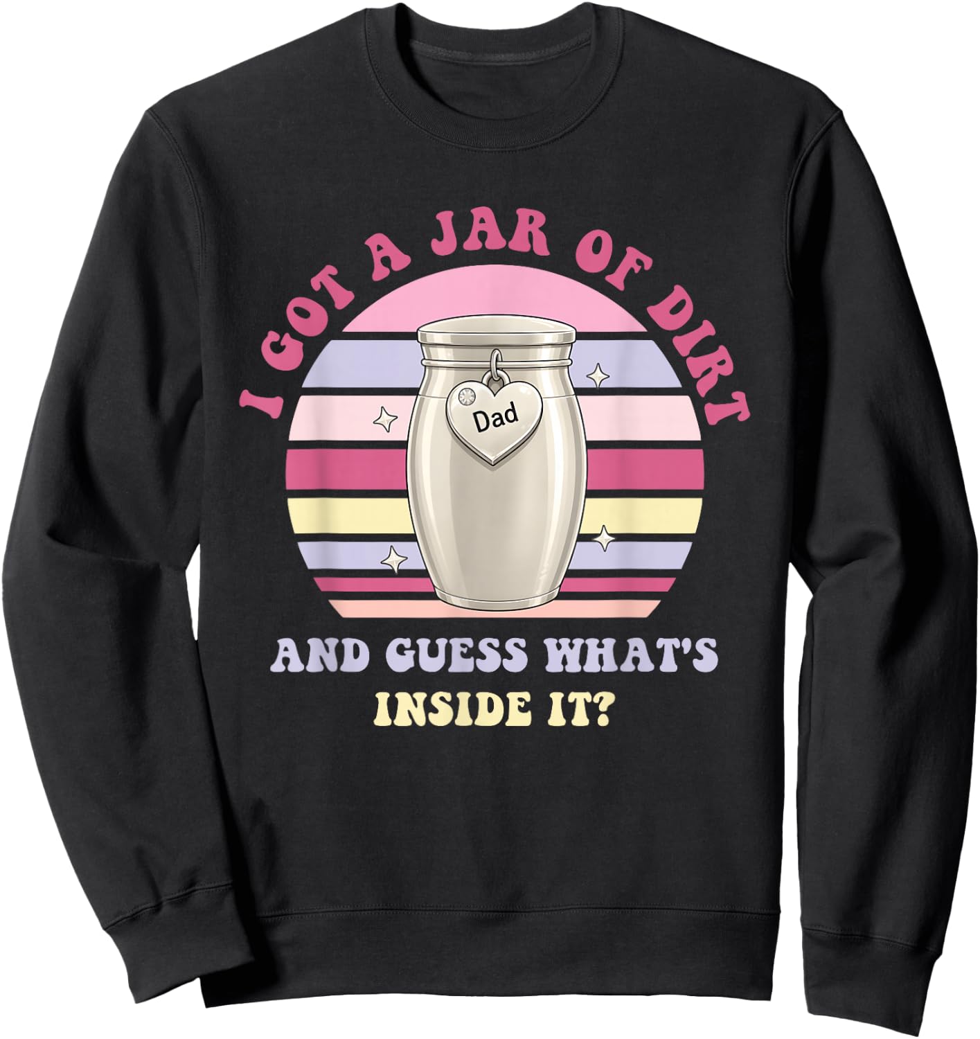 I Got A Jar of Dirt and Guess What's Inside It? Funny Dad Sweatshirt - Sweatshirt | Black