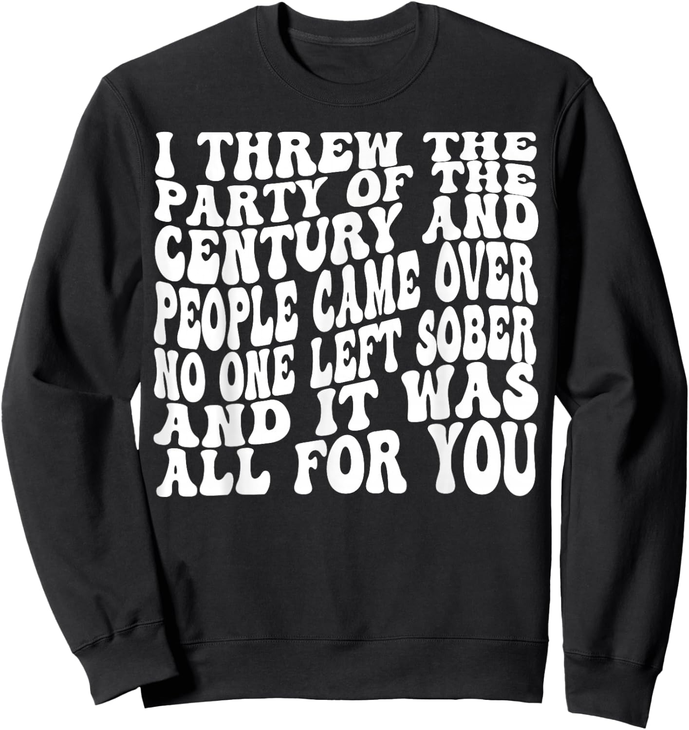 I Threw The Party Of The Century And People Came Over Sweatshirt - Sweatshirt | Black