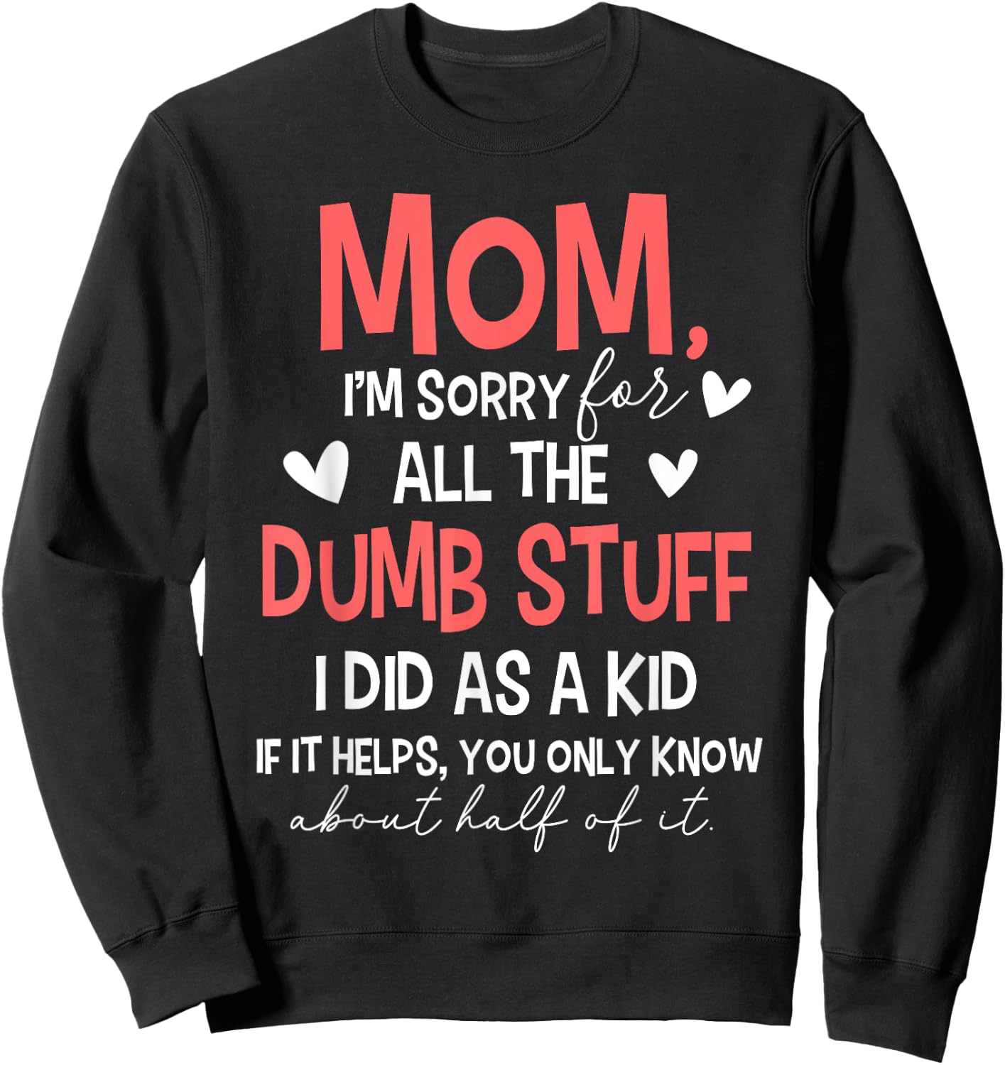 Mom I'm Sorry For All The Dumb Stuff I Did As A Kid Sweatshirt - Sweatshirt | Black