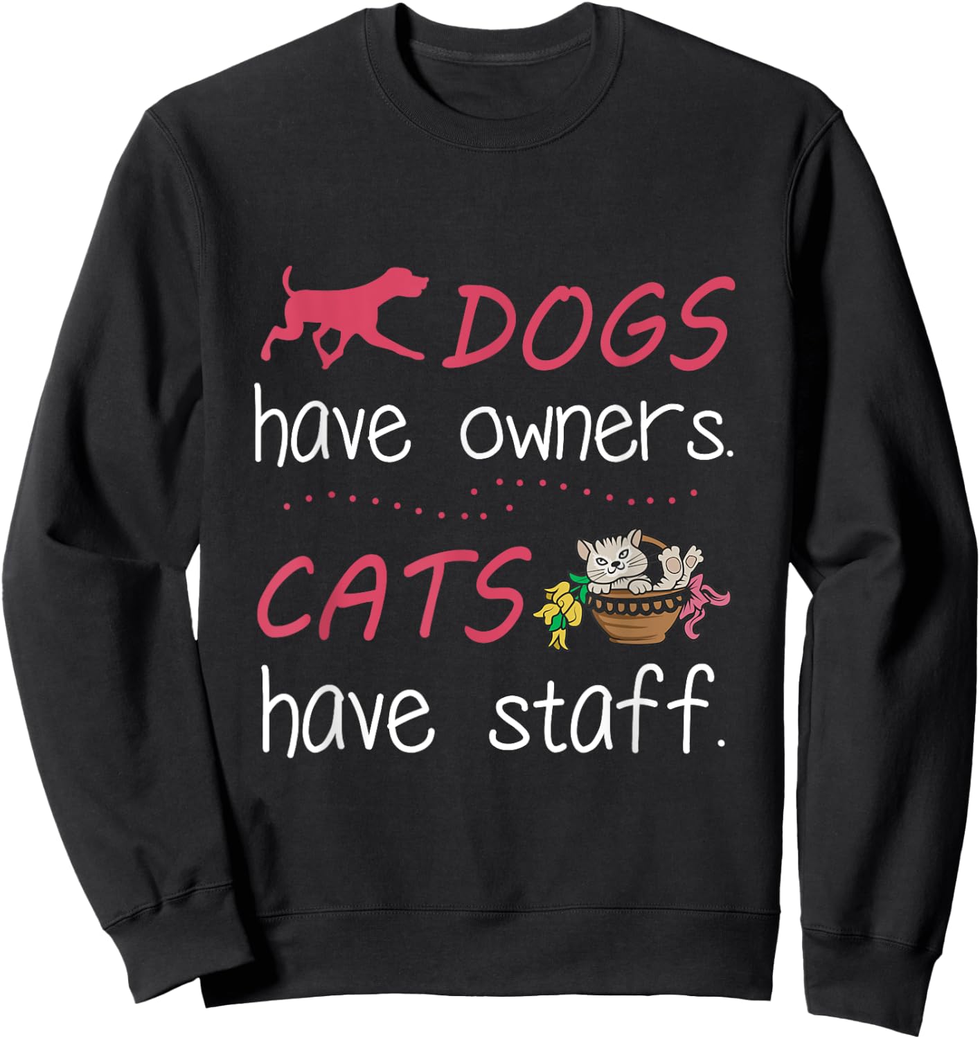 Dogs Have Owners Cats Have Staff for Dog & Cat Lover Men Women Sweatshirt - Sweatshirt | Black