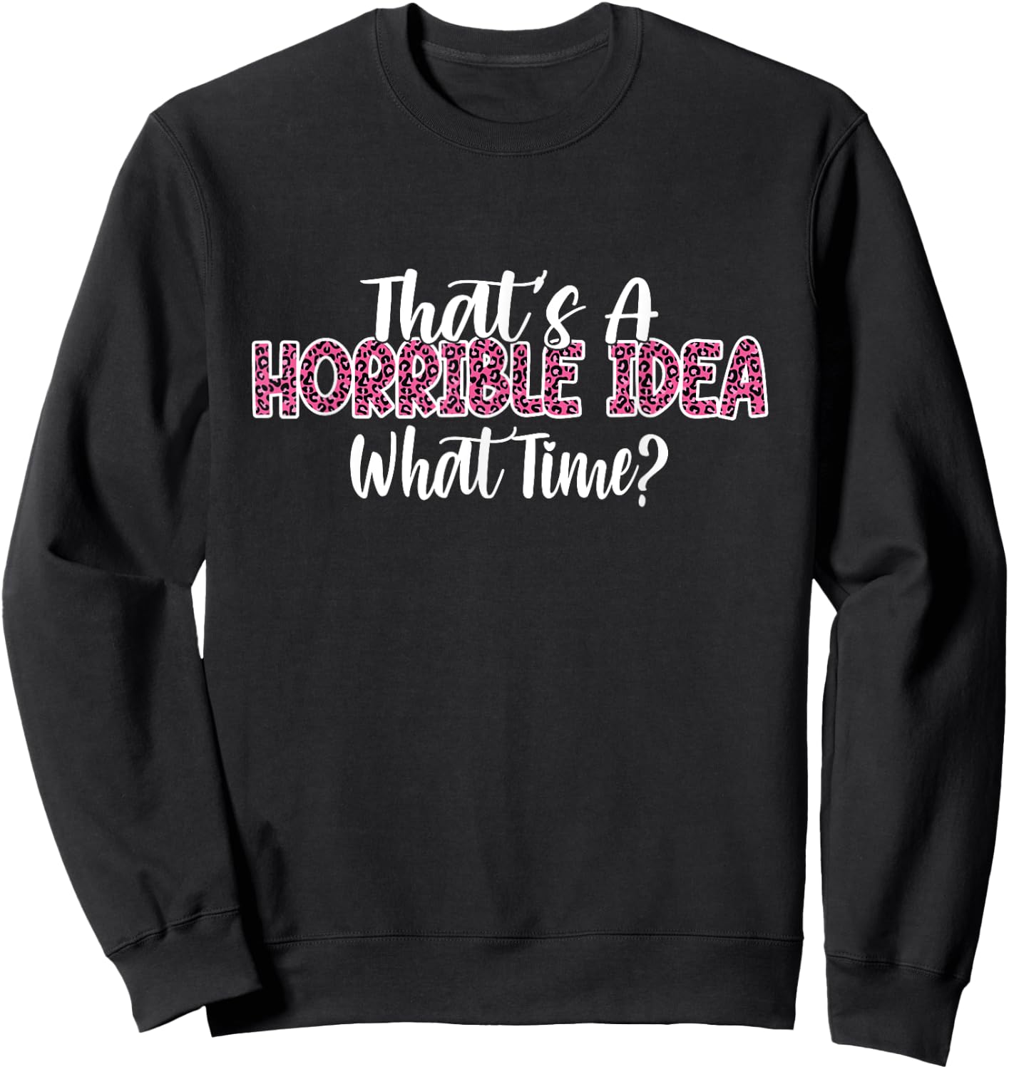That's A Horrible Idea What Time Women Funny Humor jokes Sweatshirt - Sweatshirt | Black