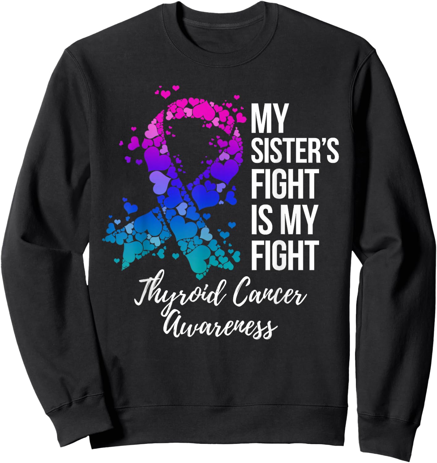 My Sister’s Fight Is My Fight Thyroid Cancer Awareness Sweatshirt - Sweatshirt | Black