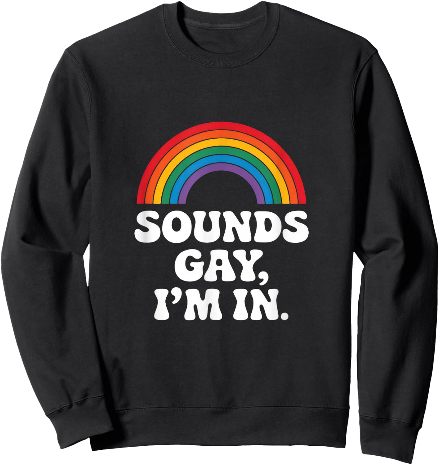 Sounds Gay, I'm In. - Rainbow Lgbtq Pride Queer Sweatshirt - Sweatshirt | Black