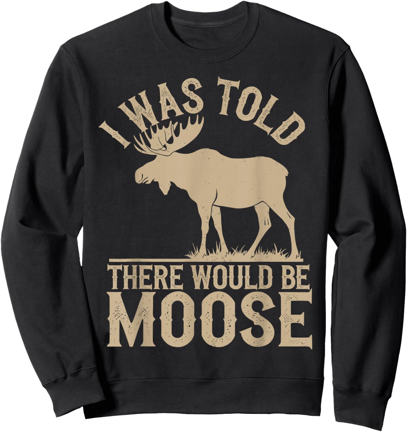 I Was Told There Would Be Moose Sweatshirt - Sweatshirt | Black