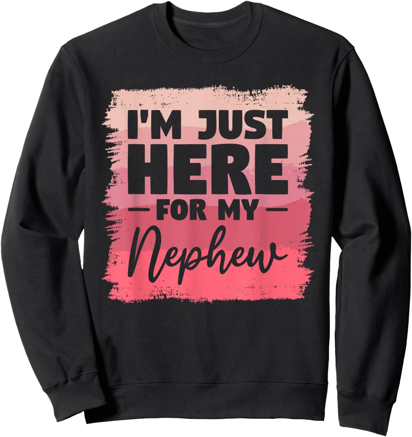 I'm Just Here For My Nephew Aunt Sweatshirt - Sweatshirt | Black