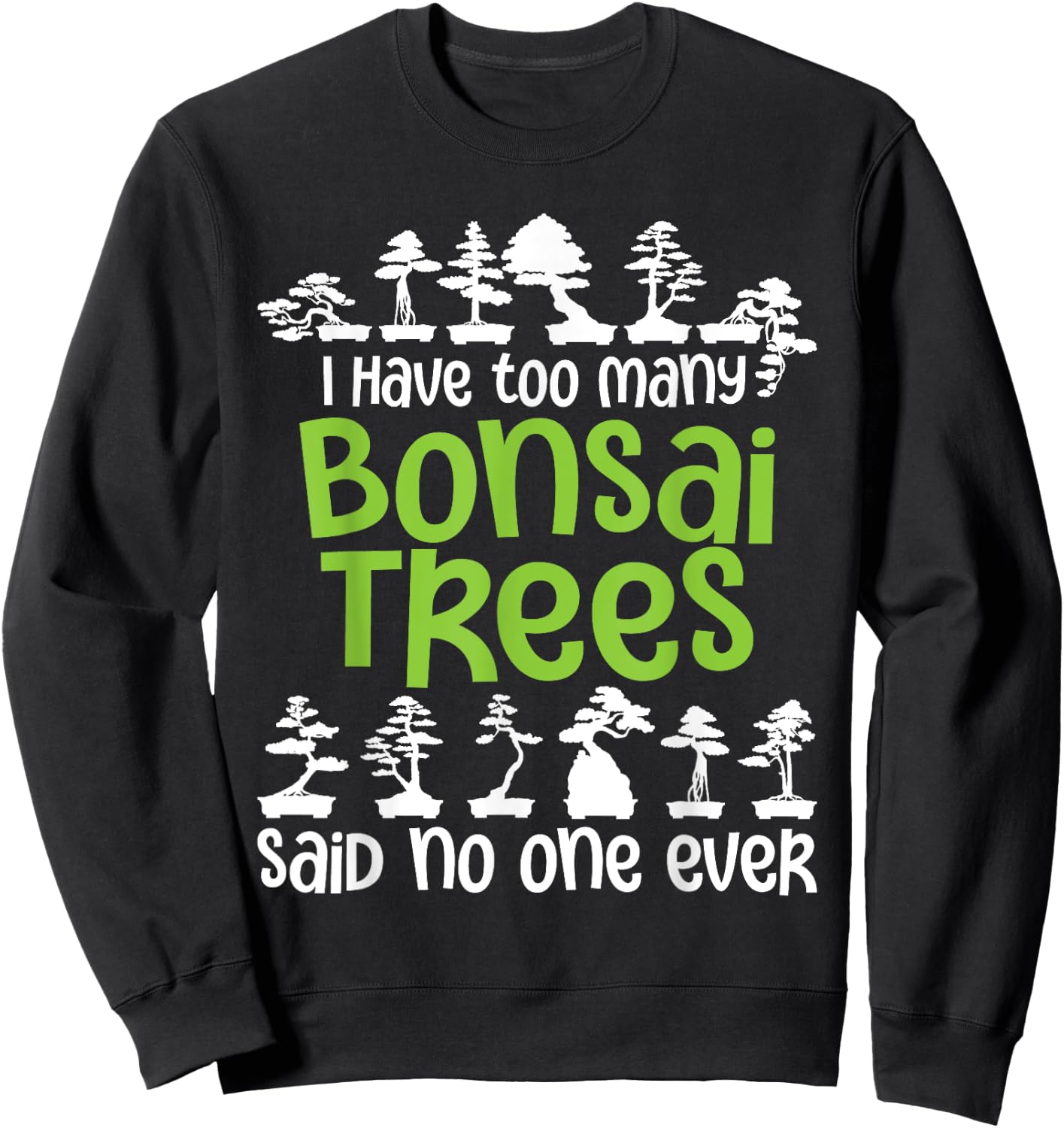 I Have Too Many Bonsai Trees - Tree Lover Gardener Japanese Sweatshirt - Sweatshirt | Black