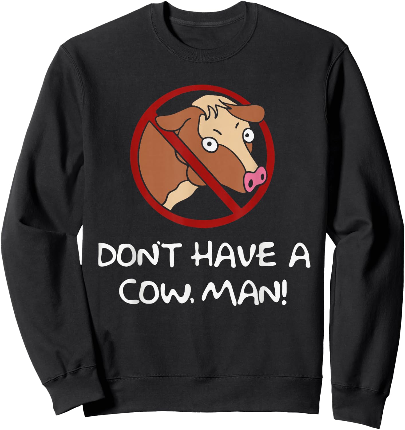 Don't Have A Cow. Man! Funny Sweatshirt - Sweatshirt | Black