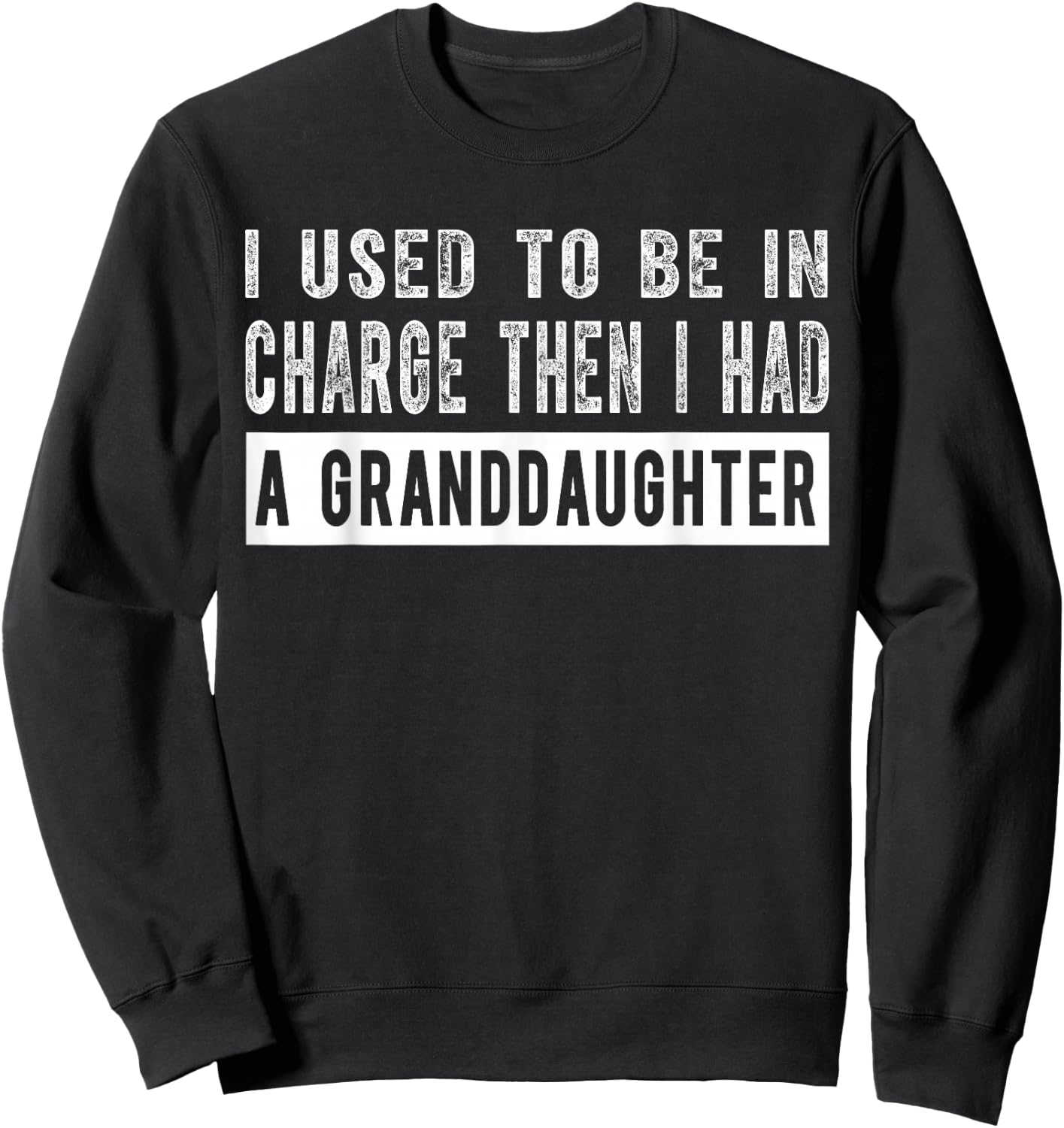 I Used to Be in Charge Then I Had A Granddaughter Sweatshirt - Sweatshirt | Black