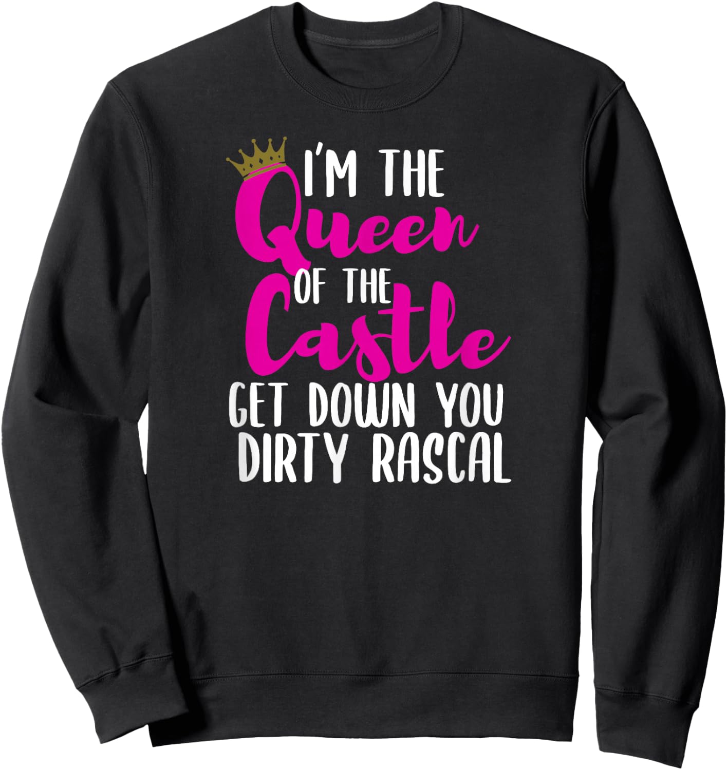 I’m The Queen of The Castle Get Down You Dirty Rascal Small Sweatshirt - Sweatshirt | Black